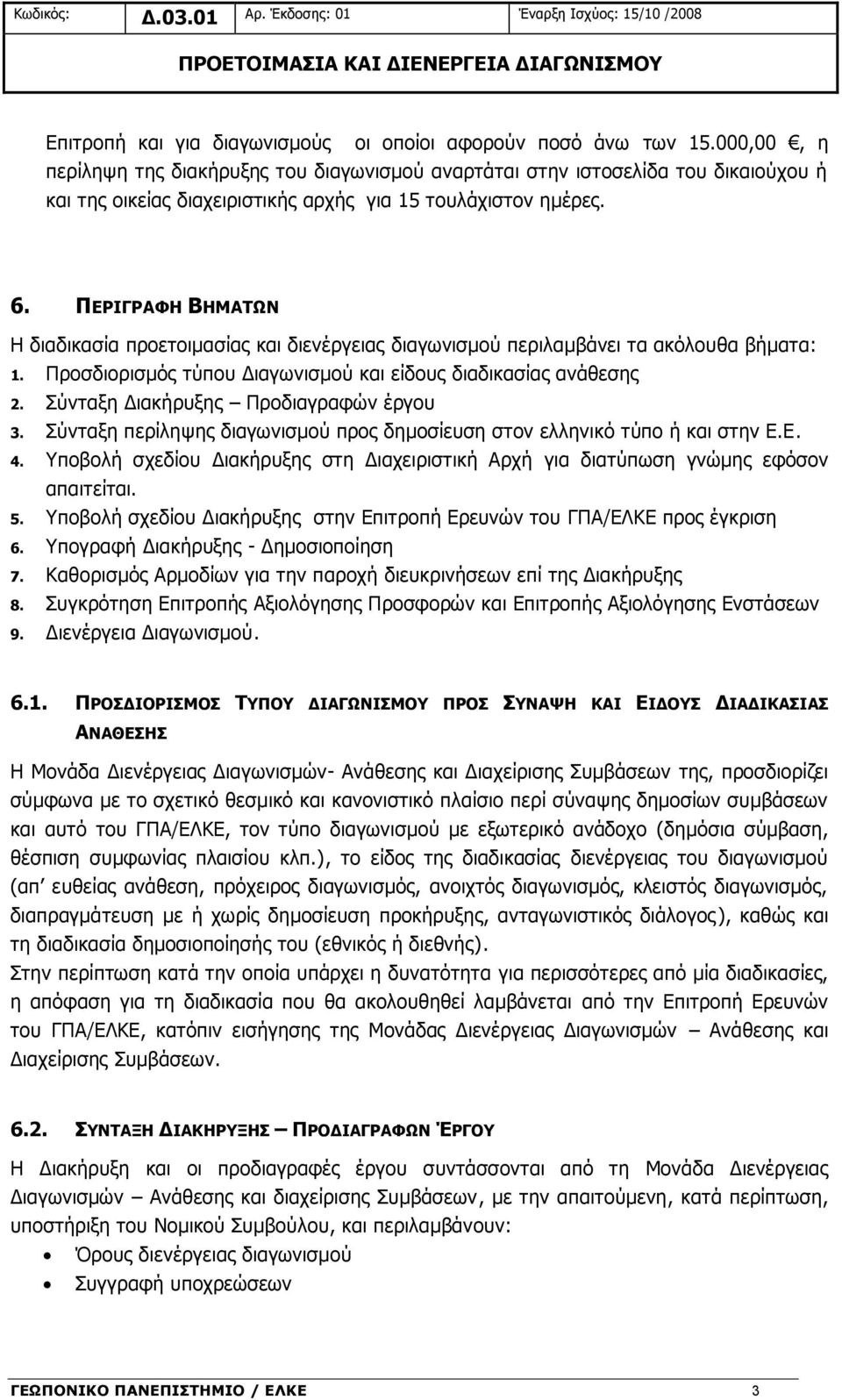 ΠΕΡΙΓΡΑΦΗ ΒΗΜΑΤΩΝ Η διαδικασία προετοιμασίας και διενέργειας διαγωνισμού περιλαμβάνει τα ακόλουθα βήματα: 1. Προσδιορισμός τύπου Διαγωνισμού και είδους διαδικασίας ανάθεσης 2.