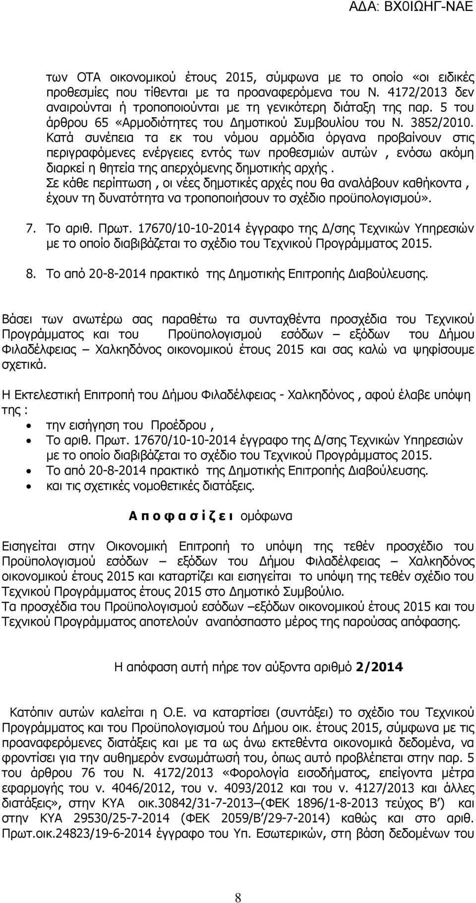 Κατά συνέπεια τα εκ του νόμου αρμόδια όργανα προβαίνουν στις περιγραφόμενες ενέργειες εντός των προθεσμιών αυτών, ενόσω ακόμη διαρκεί η θητεία της απερχόμενης δημοτικής αρχής.