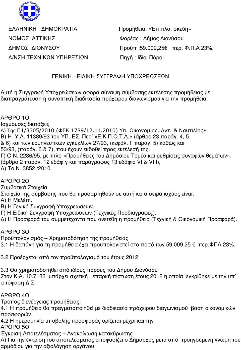 πρόχειρου διαγωνισµού για την προµήθεια: ΑΡΘΡΟ 1Ο Ισχύουσες διατάξεις Α) Της Π1/3305/2010 (ΦΕΚ 1789/12.11.2010) Υπ. Οικονοµίας. Αντ. & Ναυτιλίας» Β) H Υ.Α. 11389/93 του ΥΠ. ΕΣ. Περί «Ε.Κ.Π.Ο.Τ.Α.» (άρθρο 23 παράγ.