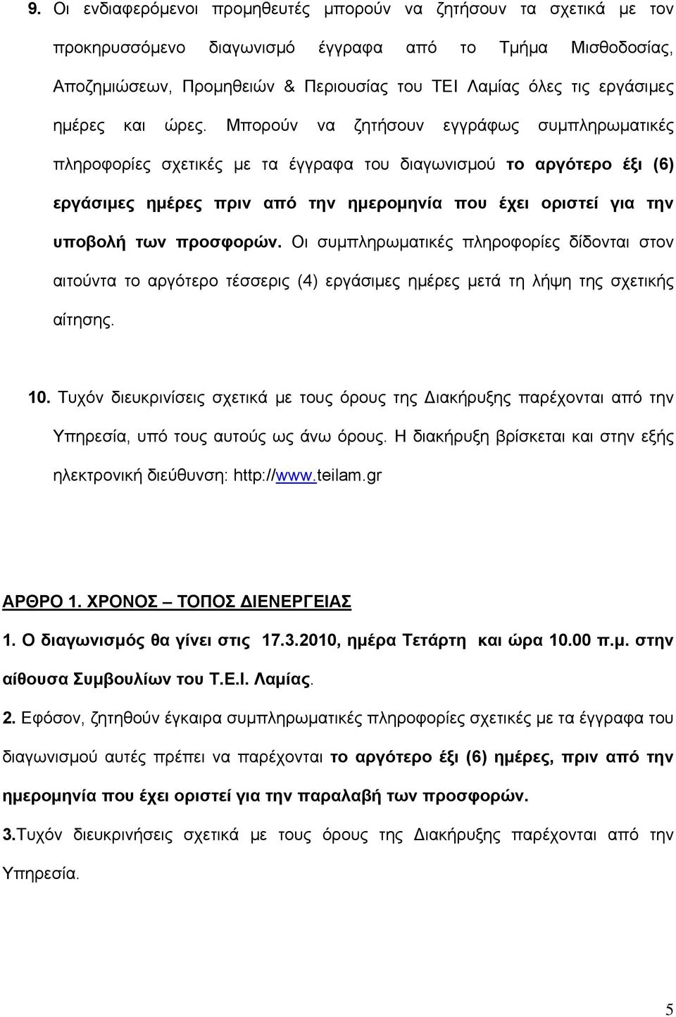 Μπορούν να ζητήσουν εγγράφως συμπληρωματικές πληροφορίες σχετικές με τα έγγραφα του διαγωνισμού το αργότερο έξι (6) εργάσιμες ημέρες πριν από την ημερομηνία που έχει οριστεί για την υποβολή των