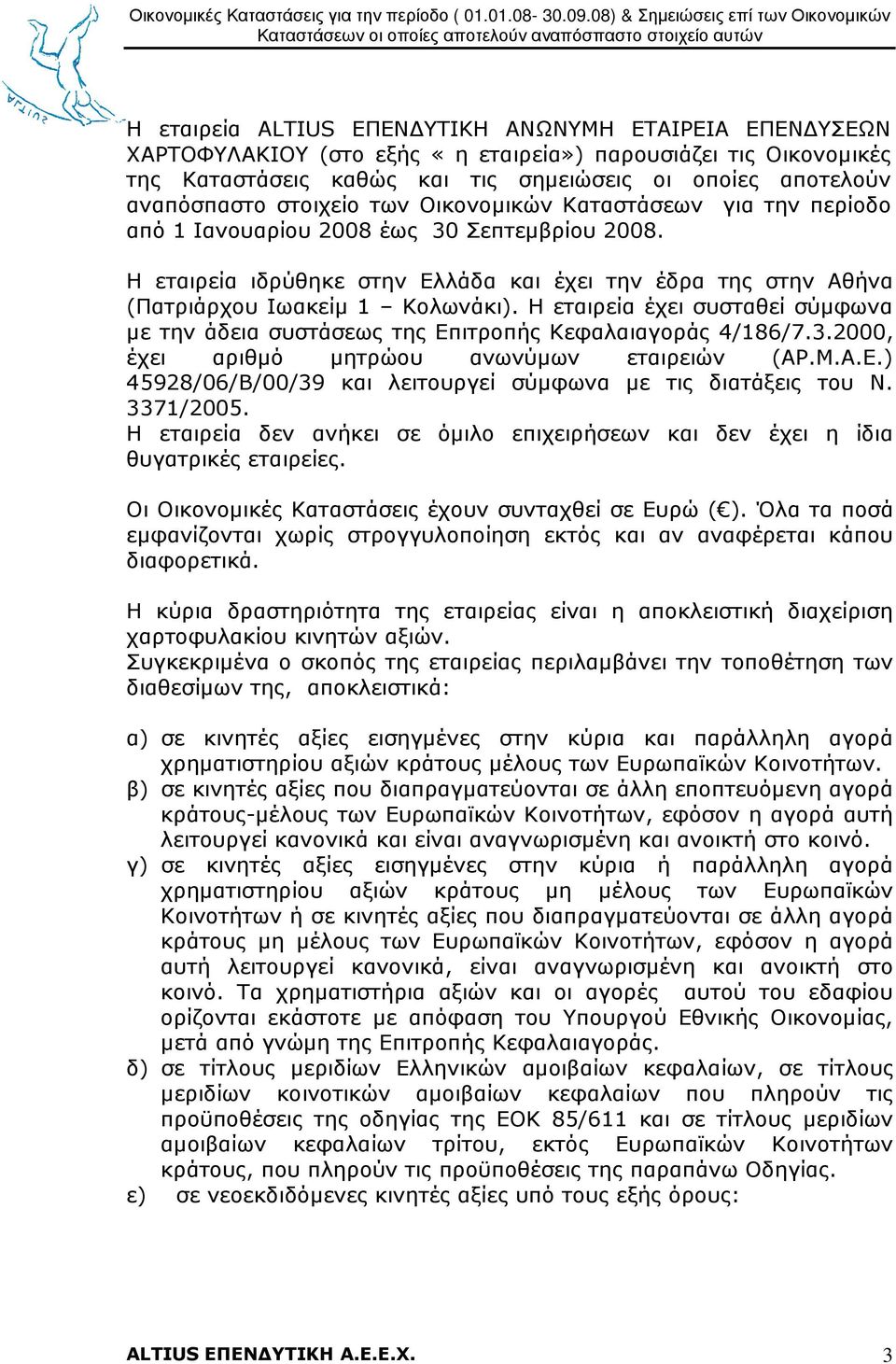 Η εταιρεία έχει συσταθεί σύµφωνα µε την άδεια συστάσεως της Επιτροπής Κεφαλαιαγοράς 4/186/7.3.2000, έχει αριθµό µητρώου ανωνύµων εταιρειών (ΑΡ.Μ.Α.Ε.) 45928/06/Β/00/39 και λειτουργεί σύµφωνα µε τις διατάξεις του Ν.