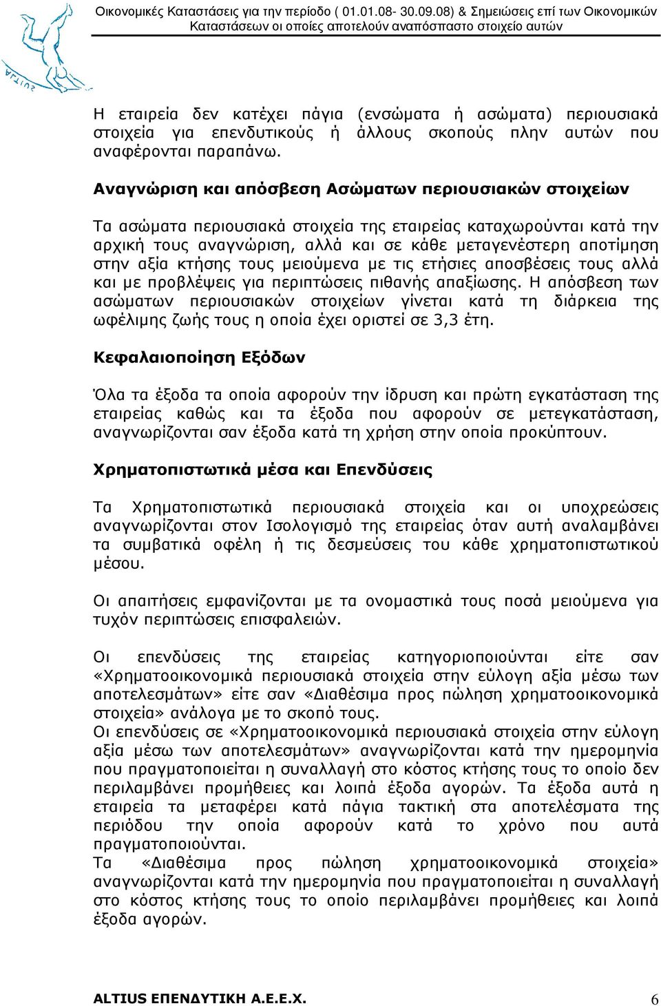 κτήσης τους µειούµενα µε τις ετήσιες αποσβέσεις τους αλλά και µε προβλέψεις για περιπτώσεις πιθανής απαξίωσης.