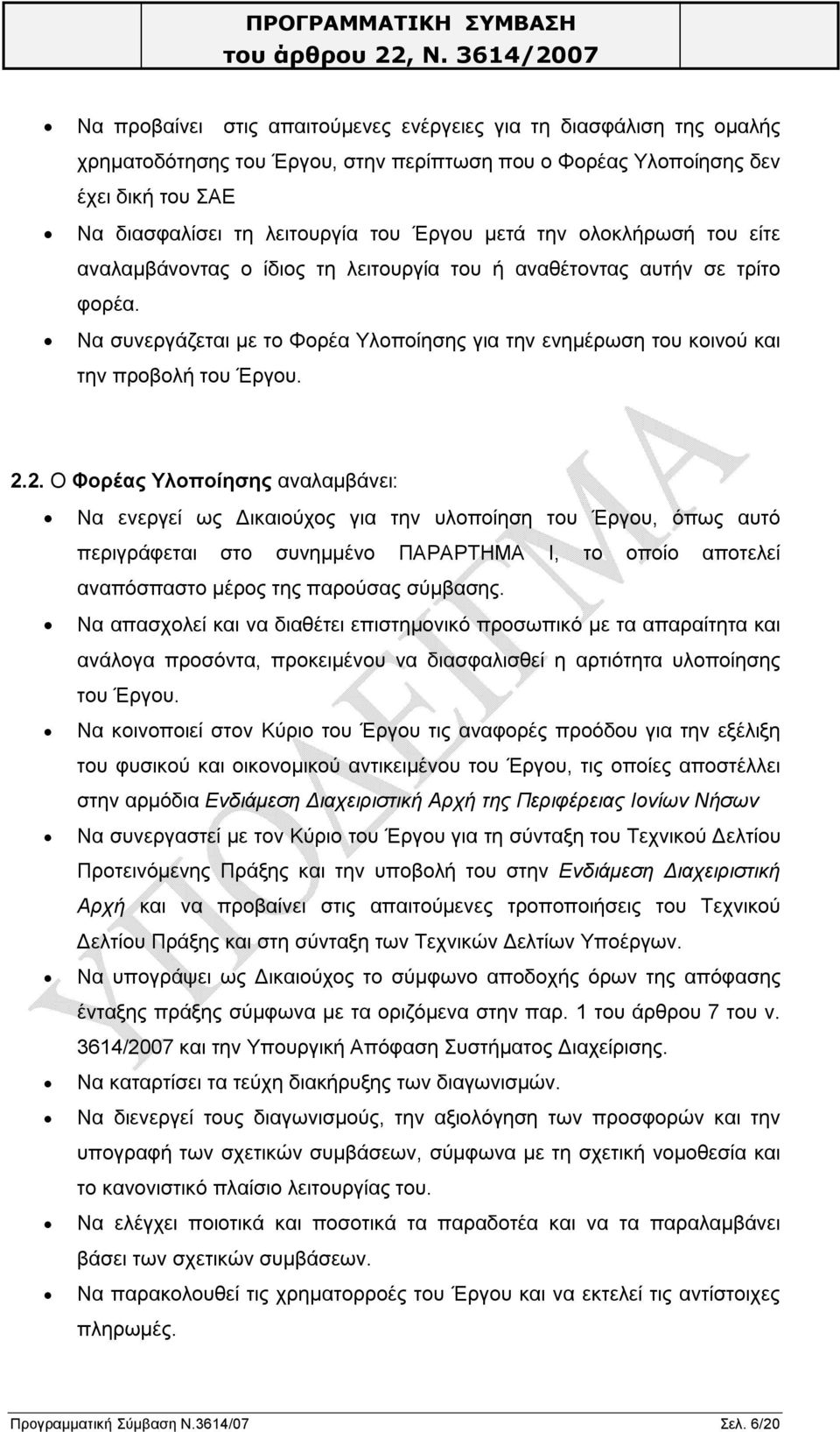 2.2. Ο Φορέας Υλοποίησης αναλαμβάνει: Να ενεργεί ως Δικαιούχος για την υλοποίηση του Έργου, όπως αυτό περιγράφεται στο συνημμένο ΠΑΡΑΡΤΗΜΑ Ι, το οποίο αποτελεί αναπόσπαστο μέρος της παρούσας σύμβασης.