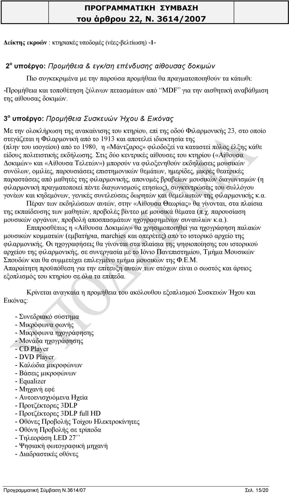 3 ο υποέργο: Προμήθεια Συσκευών Ήχου & Εικόνας Με την ολοκλήρωση της ανακαίνισης του κτηρίου, επί της οδού Φιλαρμονικής 23, στο οποίο στεγάζεται η Φιλαρμονική από το 1913 και αποτελεί ιδιοκτησία της