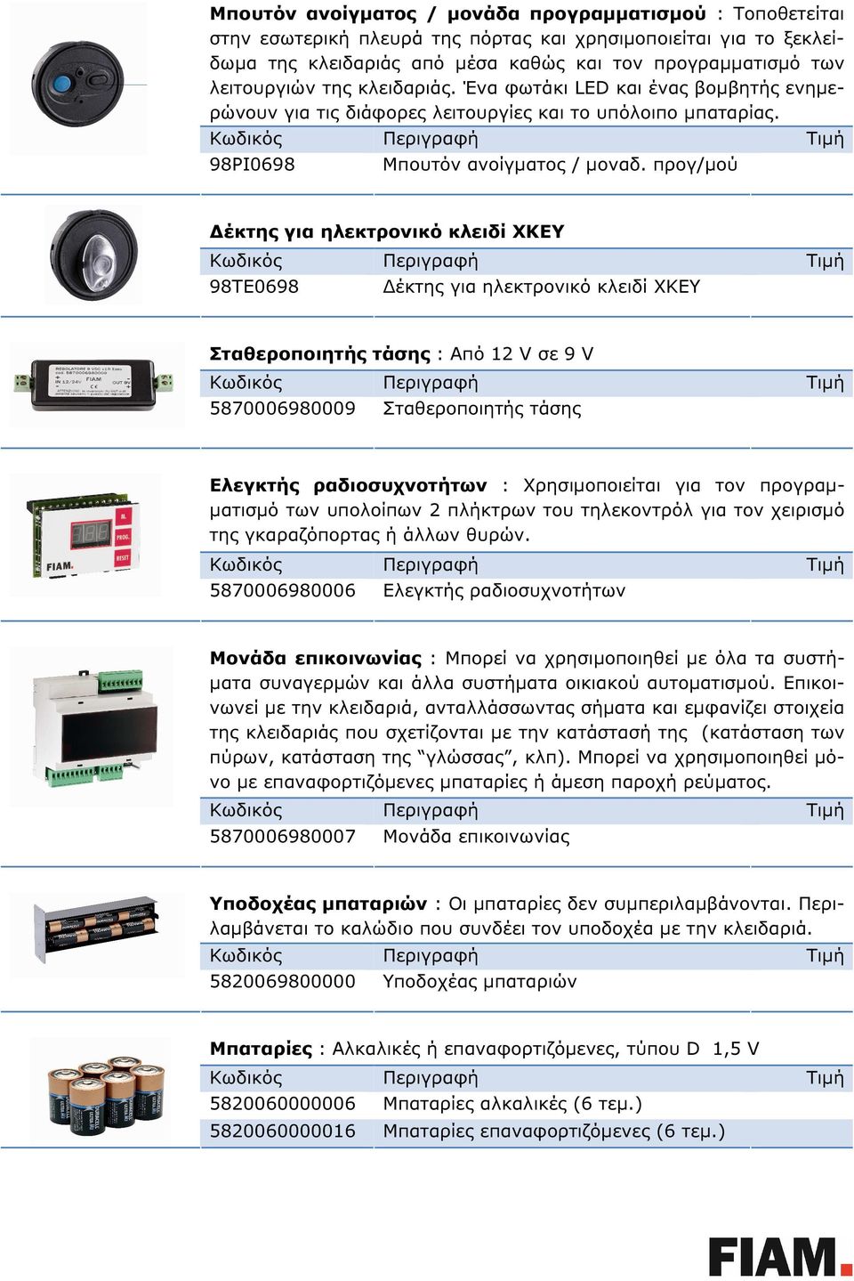 προγ/µού έκτης για ηλεκτρονικό κλειδί XKEY 98TE0698 έκτης για ηλεκτρονικό κλειδί XKEY Σταθεροποιητής τάσης : Από 12 V σε 9 V 5870006980009 Σταθεροποιητής τάσης Ελεγκτής ραδιοσυχνοτήτων :
