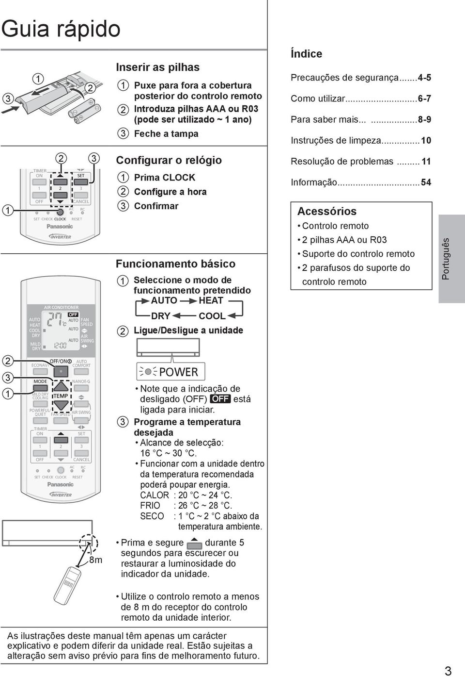 hora 3 Confirmar Funcionamento básico 1 Seleccione o modo de funcionamento pretendido HEAT DRY COOL 2 Ligue/Desligue a unidade POWER Note que a indicação de desligado () está ligada para iniciar.