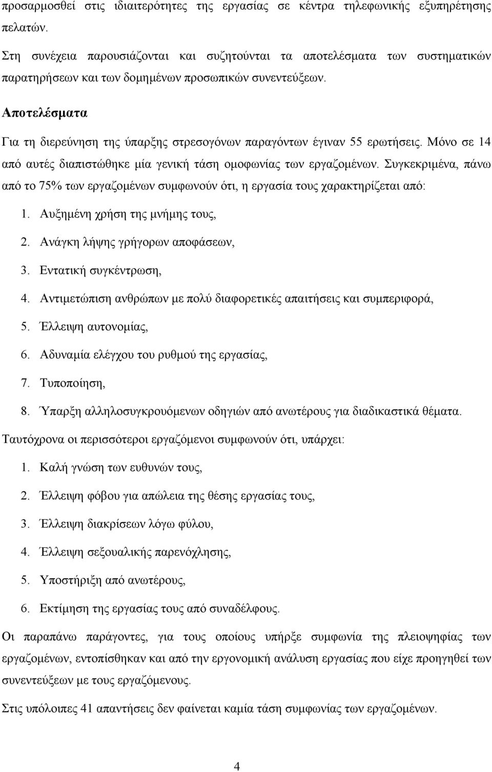 Αποτελέσµατα Για τη διερεύνηση της ύπαρξης στρεσογόνων παραγόντων έγιναν 55 ερωτήσεις. Μόνο σε 14 από αυτές διαπιστώθηκε µία γενική τάση οµοφωνίας των εργαζοµένων.