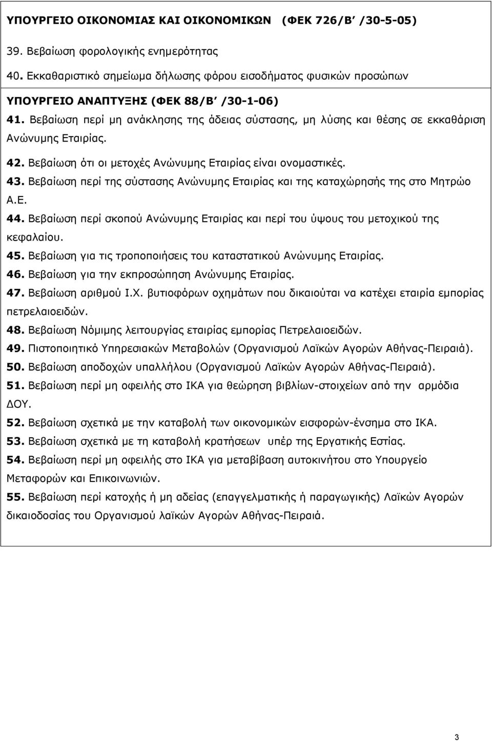 Βεβαίωση περί μη ανάκλησης της άδειας σύστασης, μη λύσης και θέσης σε εκκαθάριση Ανώνυμης Εταιρίας. 42. Βεβαίωση ότι οι μετοχές Ανώνυμης Εταιρίας είναι ονομαστικές. 43.