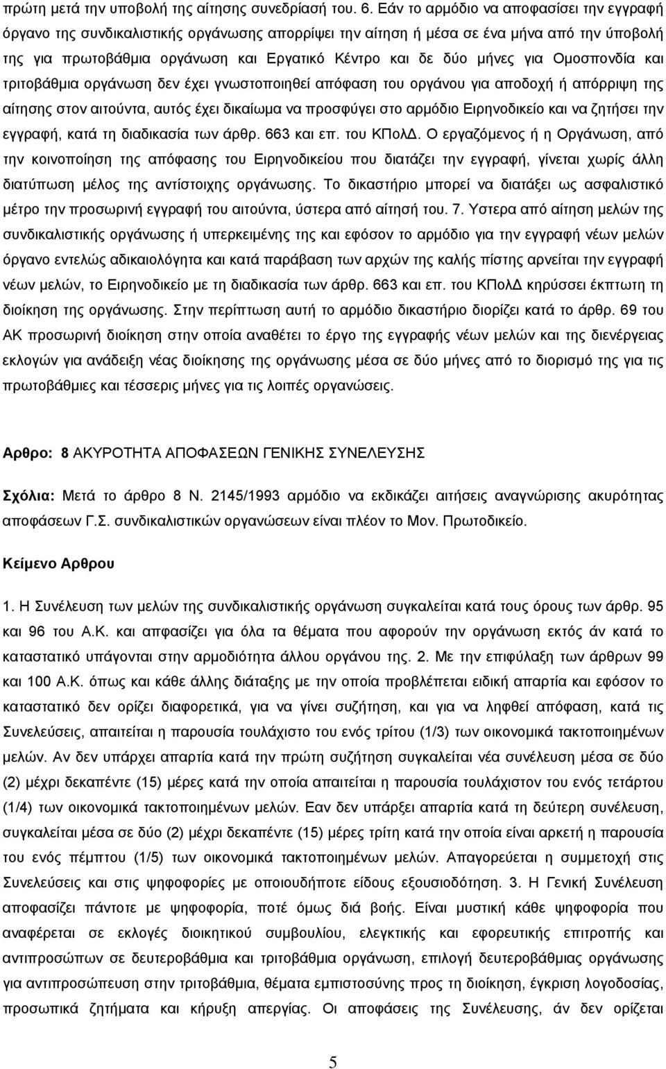 για Ομοσπονδία και τριτοβάθμια οργάνωση δεν έχει γνωστοποιηθεί απόφαση του οργάνου για αποδοχή ή απόρριψη της αίτησης στον αιτούντα, αυτός έχει δικαίωμα να προσφύγει στο αρμόδιο Ειρηνοδικείο και να