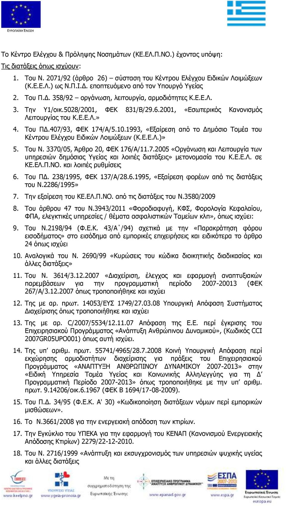 Του ΠΔ.407/93, ΦΕΚ 174/Α/5.10.1993, «Εξαίρεση από το Δημόσιο Τομέα του Κέντρου Ελέγχου Ειδικών Λοιμώξεων (Κ.Ε.Ε.Λ.)» 5. Του Ν. 3370/05, Άρθρο 20, ΦΕΚ 176/Α/11.7.2005 «Οργάνωση και Λειτουργία των υπηρεσιών δημόσιας Υγείας και λοιπές διατάξεις» μετονομασία του Κ.