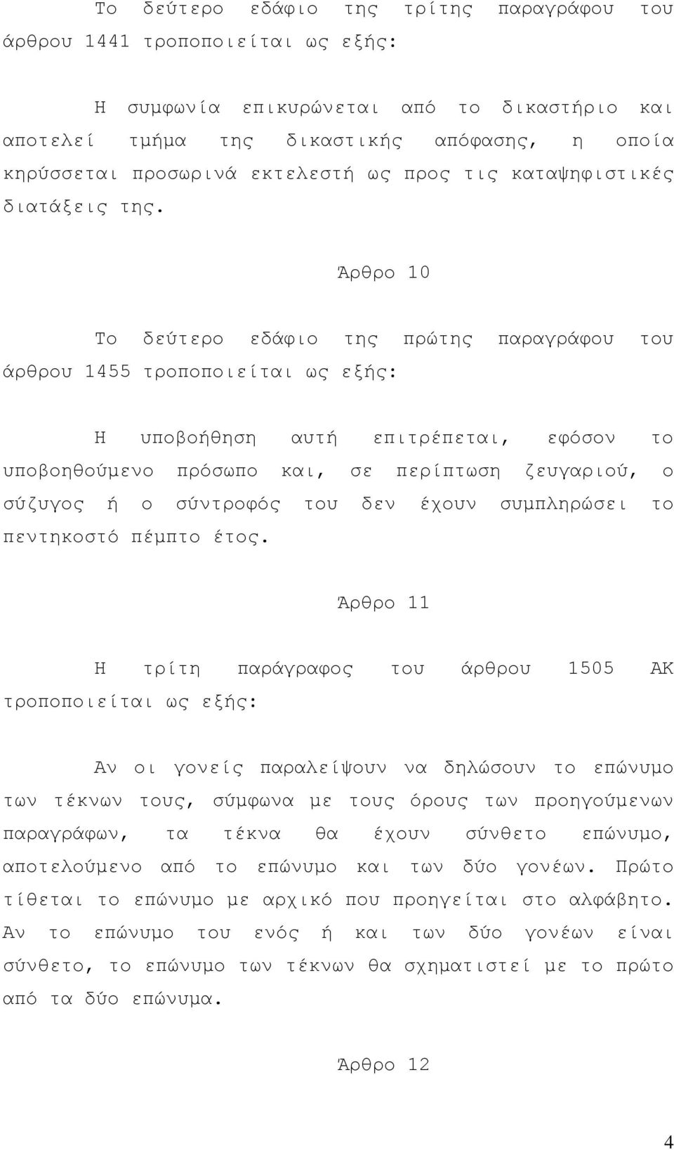 Άρθρο 10 Το δεύτερο εδάφιο της πρώτης παραγράφου του άρθρου 1455 τροποποιείται ως εξής: Η υποβοήθηση αυτή επιτρέπεται, εφόσον το υποβοηθούµενο πρόσωπο και, σε περίπτωση ζευγαριού, ο σύζυγος ή ο