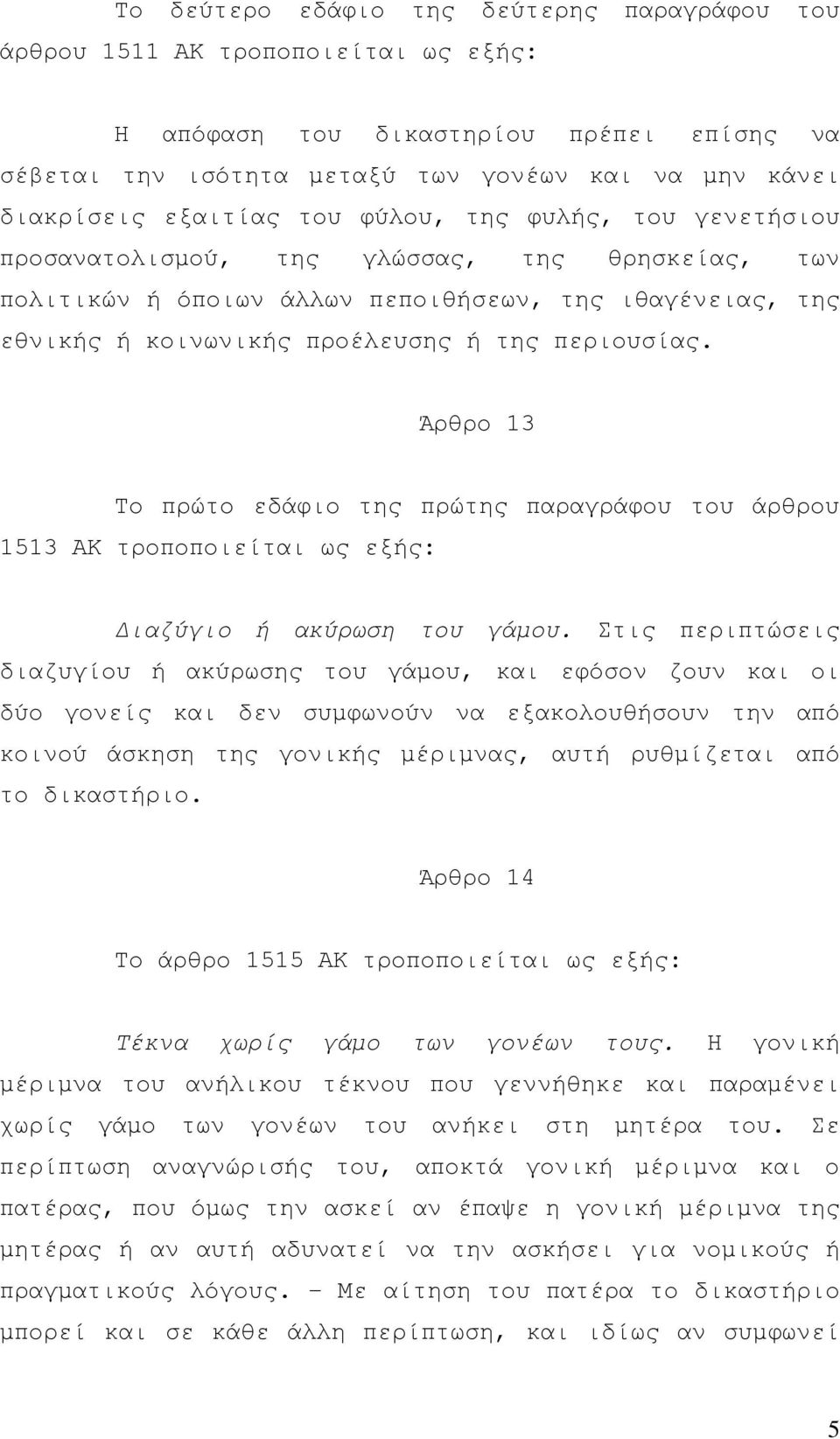 περιουσίας. Άρθρο 13 Το πρώτο εδάφιο της πρώτης παραγράφου του άρθρου 1513 ΑΚ τροποποιείται ως εξής: ιαζύγιο ή ακύρωση του γάµου.