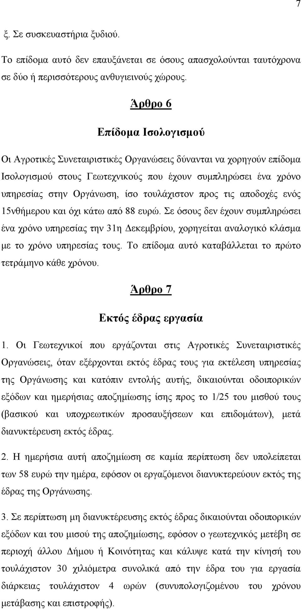 τουλάχιστον προς τις αποδοχές ενός 15νθήμερου και όχι κάτω από 88 ευρώ. Σε όσους δεν έχουν συμπληρώσει ένα χρόνο υπηρεσίας την 31η Δεκεμβρίου, χορηγείται αναλογικό κλάσμα με το χρόνο υπηρεσίας τους.