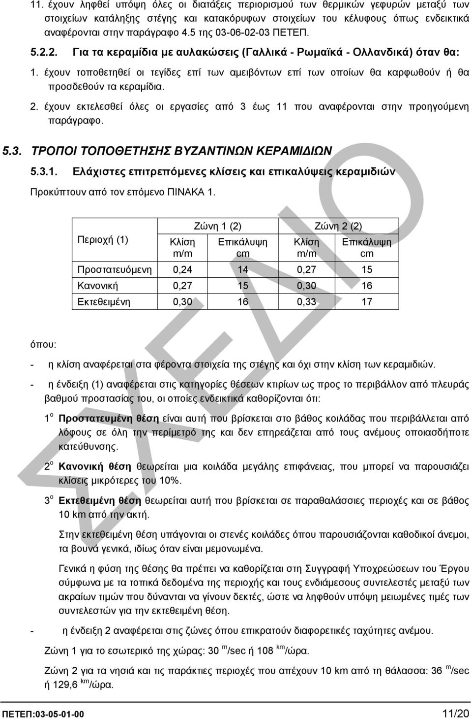 έχουν τοποθετηθεί οι τεγίδες επί των αµειβόντων επί των οποίων θα καρφωθούν ή θα προσδεθούν τα κεραµίδια. 2. έχουν εκτελεσθεί όλες οι εργασίες από 3 έως 11 που αναφέρονται στην προηγούµενη παράγραφο.