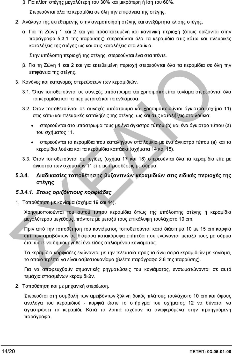 1 της παρούσης) στερεούνται όλα τα κεραµίδια στις κάτω και πλευρικές καταλήξεις της στέγης ως και στις καταλήξεις στα λούκια. Στην υπόλοιπη περιοχή της στέγης, στερεούνται ένα στα πέντε. β.