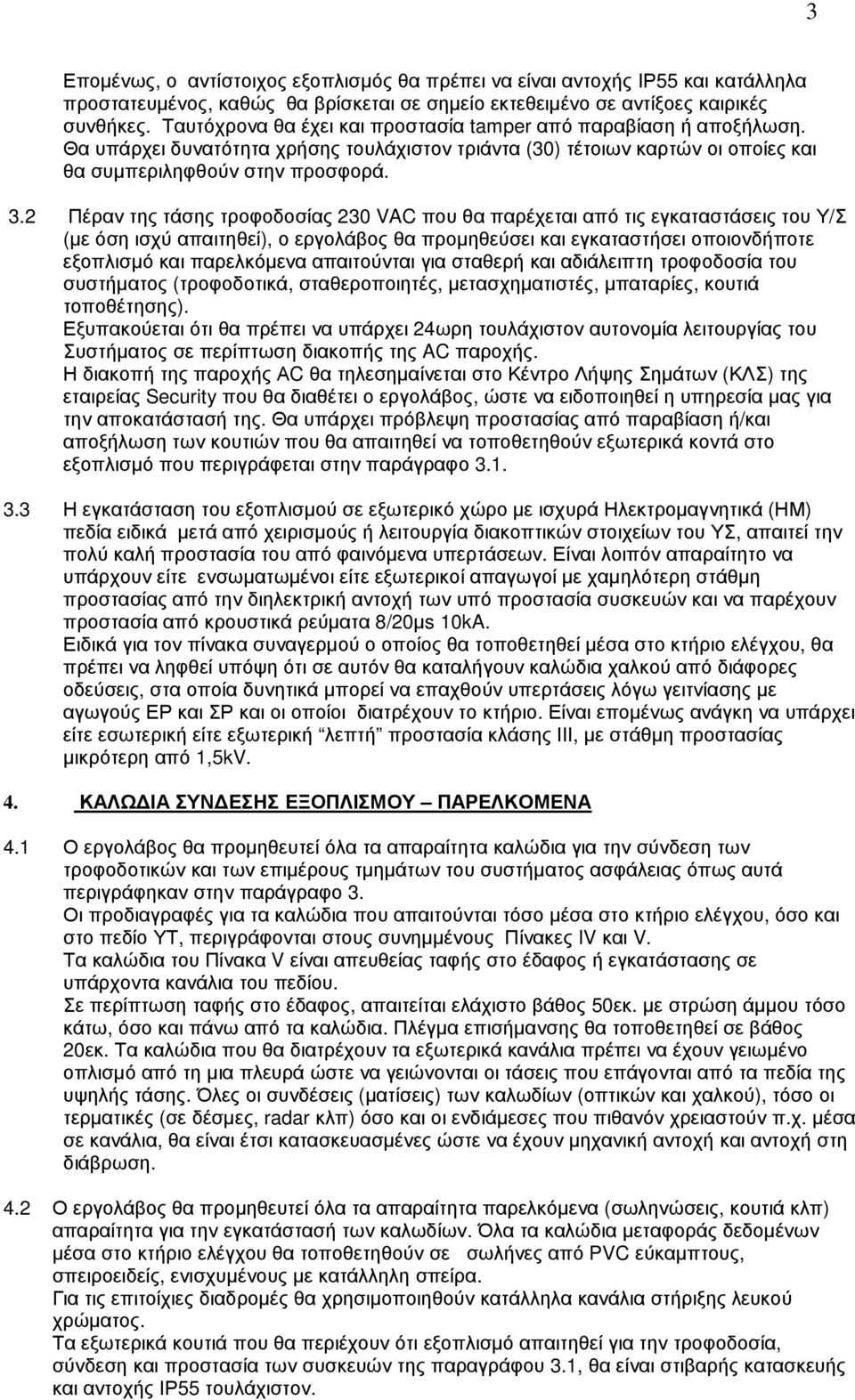 2 Πέραν της τάσης τροφοδοσίας 230 VAC που θα παρέχεται από τις εγκαταστάσεις του Υ/Σ (µε όση ισχύ απαιτηθεί), ο εργολάβος θα προµηθεύσει και εγκαταστήσει οποιονδήποτε εξοπλισµό και παρελκόµενα