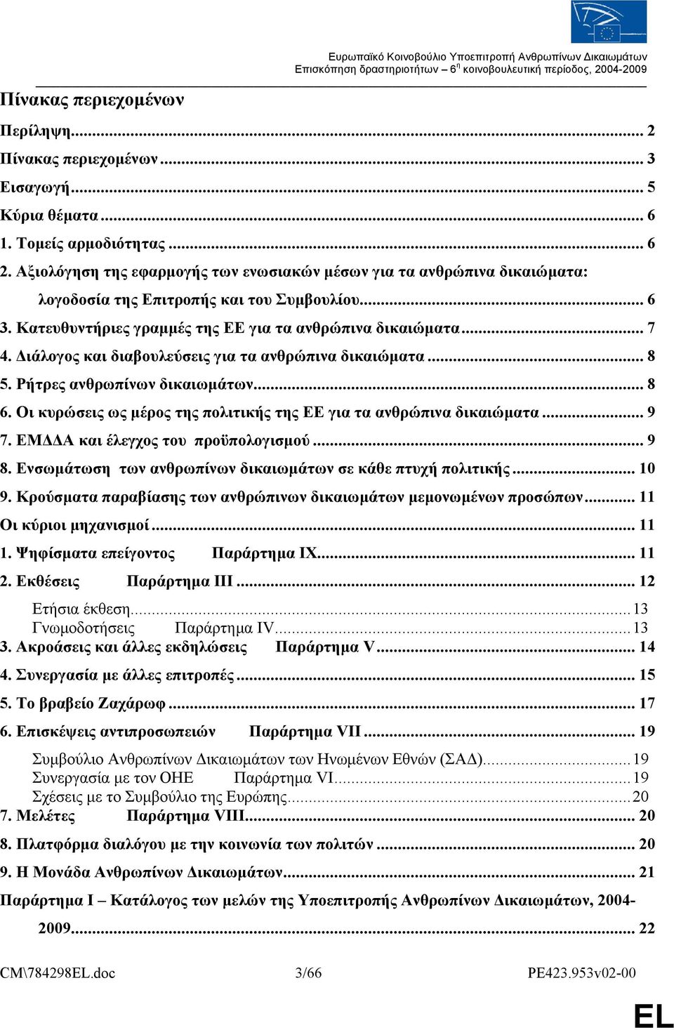 Κατευθυντήριες γραμμές της ΕΕ για τα ανθρώπινα δικαιώματα... 7 4. Διάλογος και διαβουλεύσεις για τα ανθρώπινα δικαιώματα... 8 5. Ρήτρες ανθρωπίνων δικαιωμάτων... 8 6.