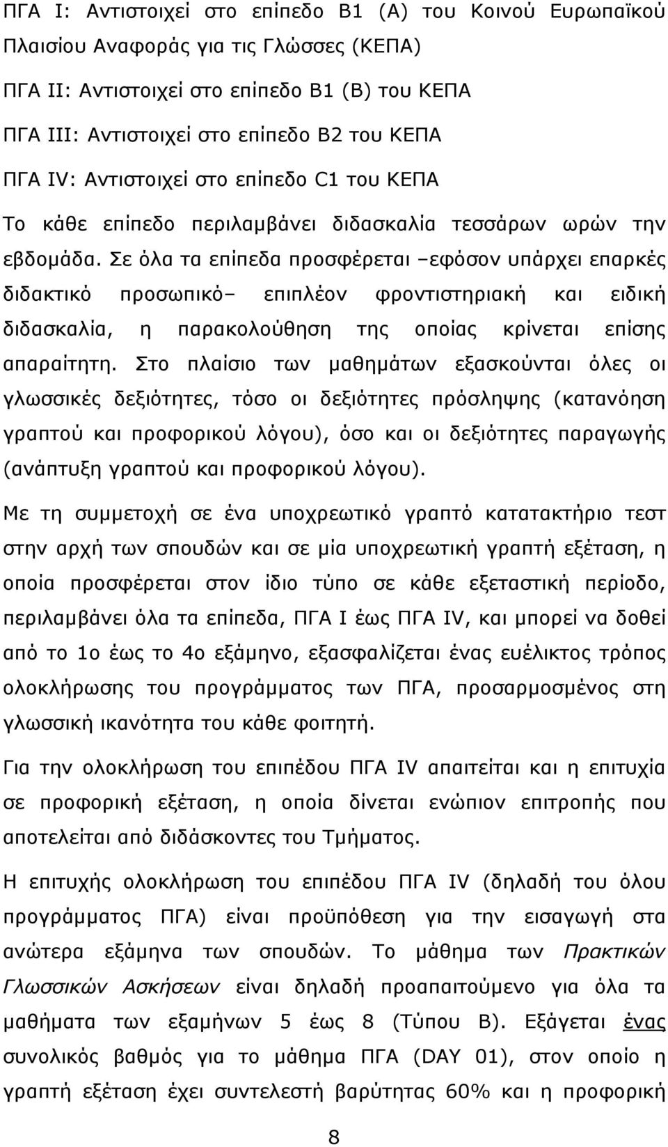 Σε όλα τα επίπεδα προσφέρεται εφόσον υπάρχει επαρκές διδακτικό προσωπικό επιπλέον φροντιστηριακή και ειδική διδασκαλία, η παρακολούθηση της οποίας κρίνεται επίσης απαραίτητη.