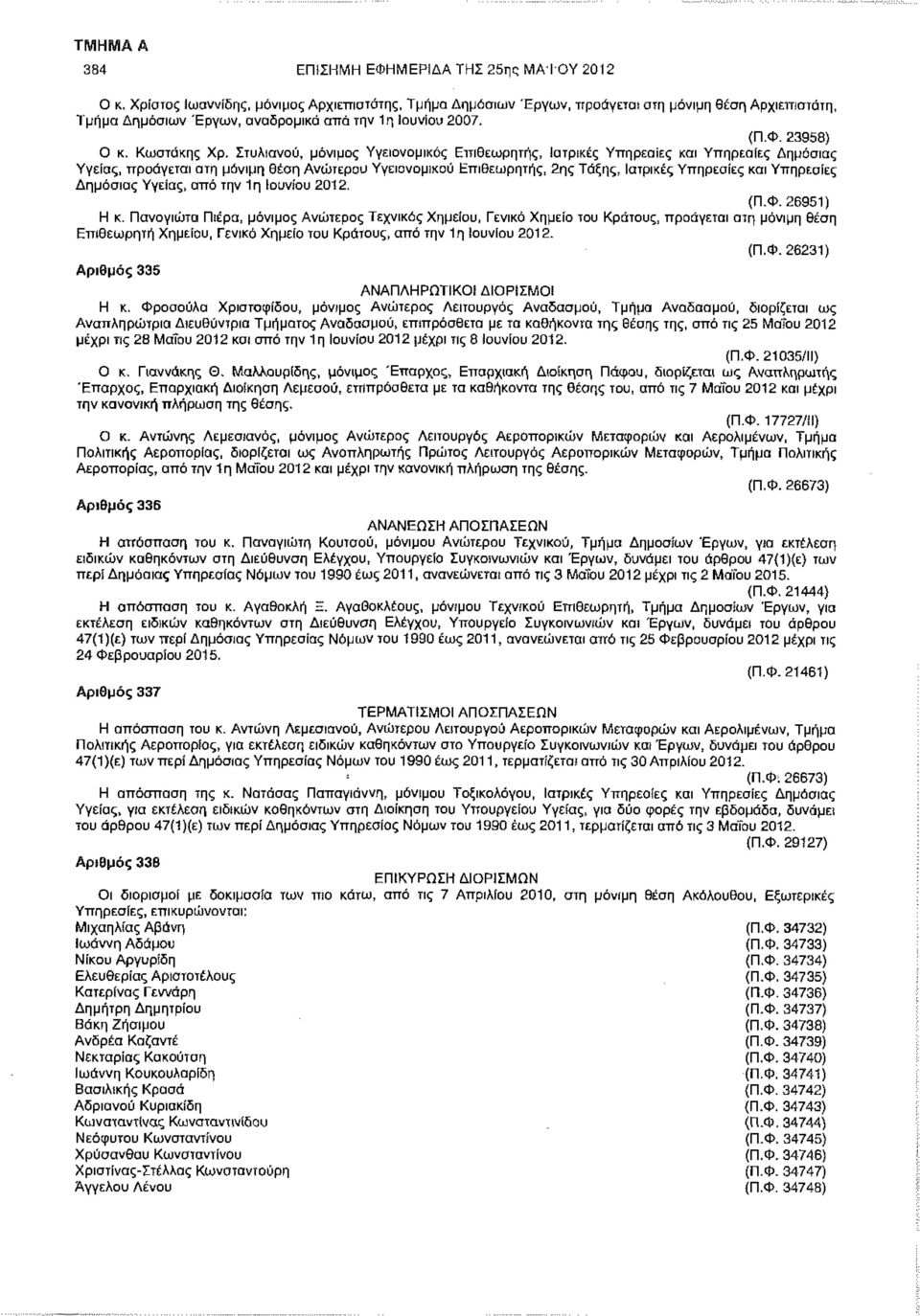 Στυλιανού, μόνιμος Υγειονομικός Επιθεωρητής, Ιατρικές Υπηρεσίες και Υπηρεσίες Δημόσιας Υγείας, προάγεται στη μόνιμη θέση Ανώτερου Υγειονομικού Επιθεωρητής, 2ης Τάξης, Ιατρικές Υπηρεσίες και Υπηρεσίες