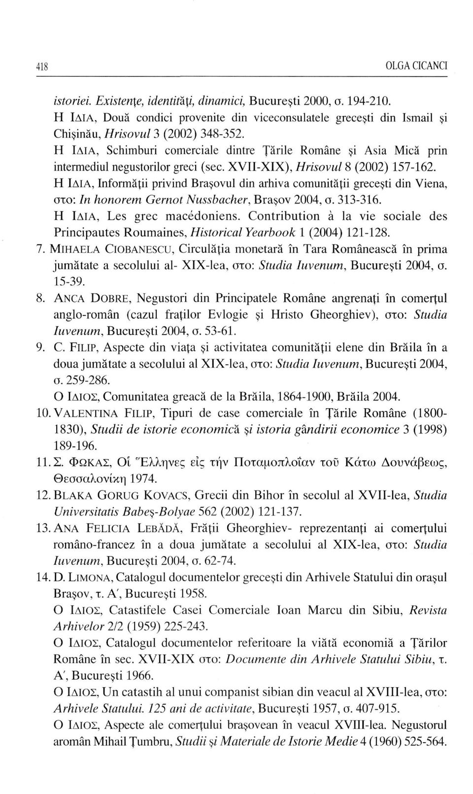 Η ΙΔΙΑ, Informaci privind Brasovul din arhiva comunitätii grecesti din Viena, στο: In honorem Gernot Nussbacher, Brasov 2004, o. 313-316. Η ΙΔΙΑ, Les grec macédoniens.