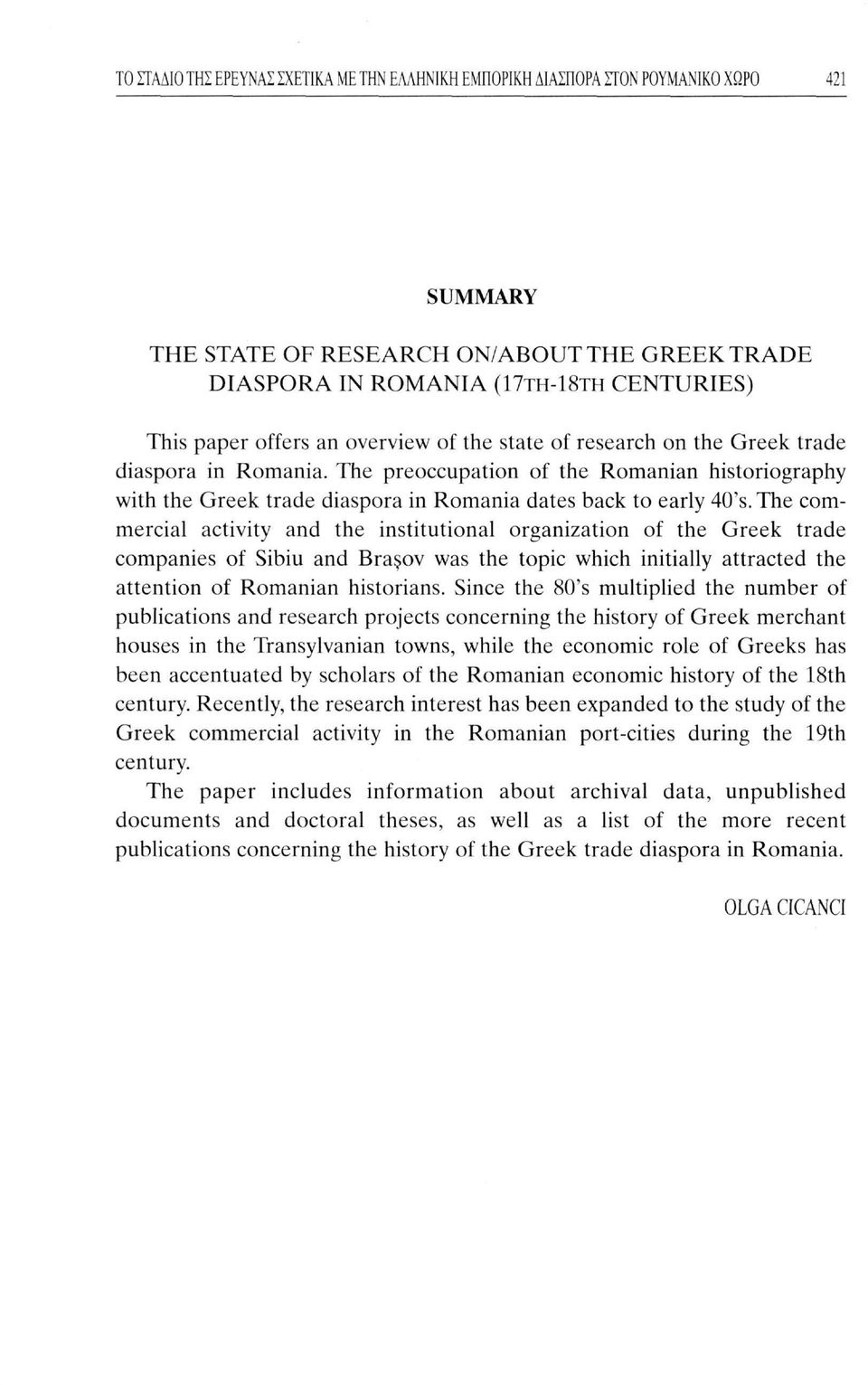 The commercial activity and the institutional organization of the Greek trade companies of Sibiu and Braçov was the topic which initially attracted the attention of Romanian historians.