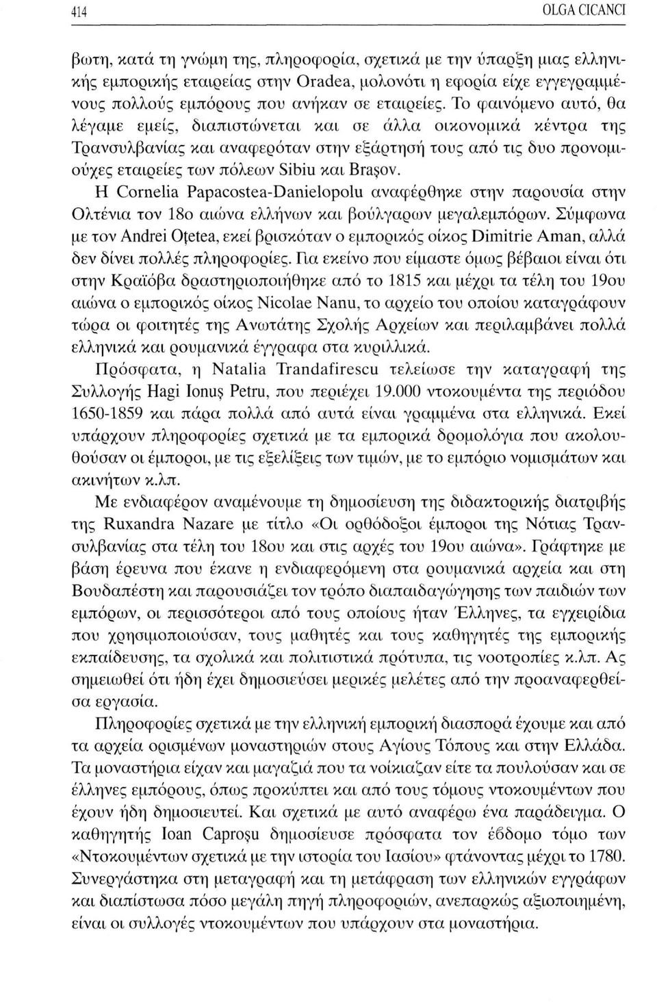 Το φαινόμενο αυτό, θα λέγαμε εμείς, διαπιστώνεται και σε άλλα οικονομικά κέντρα της Τρανσυλβανίας και αναφερόταν στην εξάρτηση τους από τις δυο προνομιούχες εταιρείες των πόλεων Sibiu και Braçov.