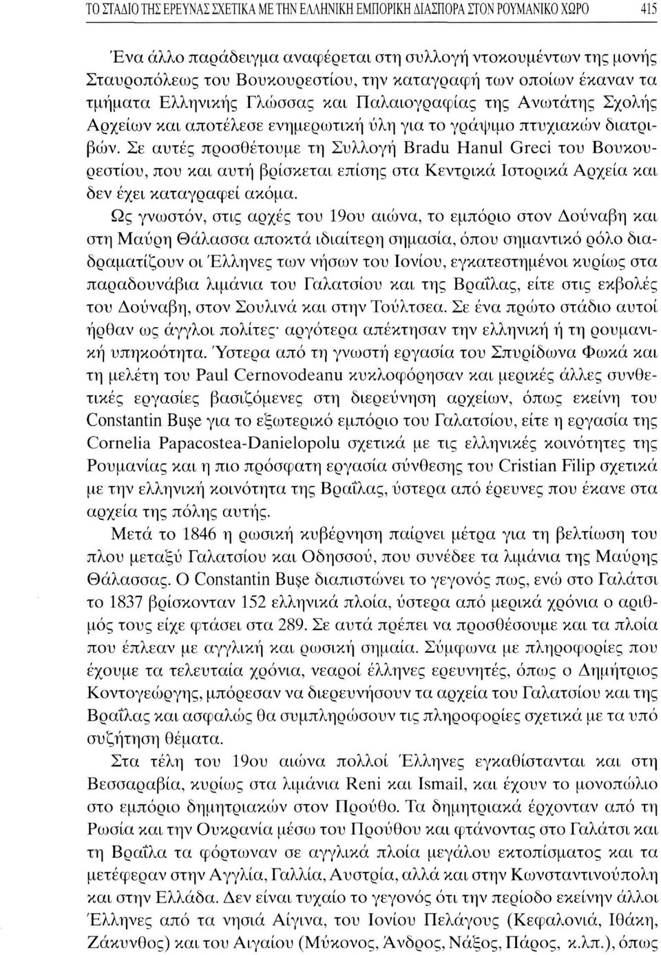 Σε αυτές προσθέτουμε τη Συλλογή Bradu Hanul Greci του Βουκουρεστίου, που και αυτή βρίσκεται επίσης στα Κεντρικά Ιστορικά Αρχεία και δεν έχει καταγραφεί ακόμα.