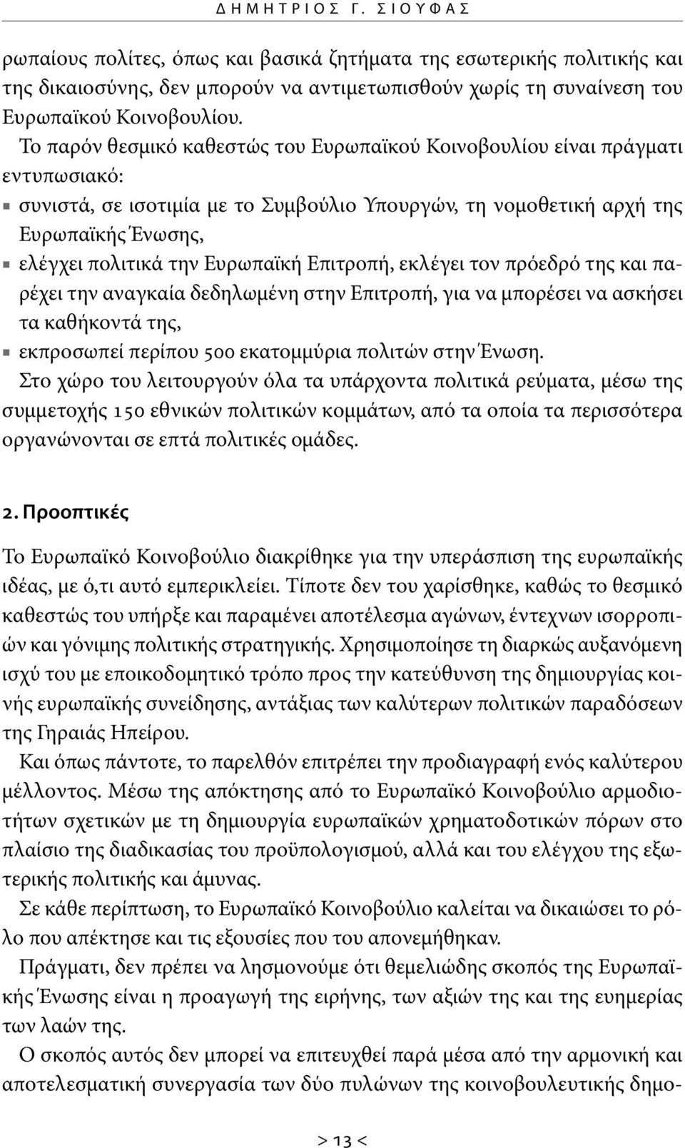 Ευρωπαϊκή Επιτροπή, εκλέγει τον πρόεδρό της και παρέχει την αναγκαία δεδηλωμένη στην Επιτροπή, για να μπορέσει να ασκήσει τα καθήκοντά της, εκπροσωπεί περίπου 500 εκατομμύρια πολιτών στην Ένωση.