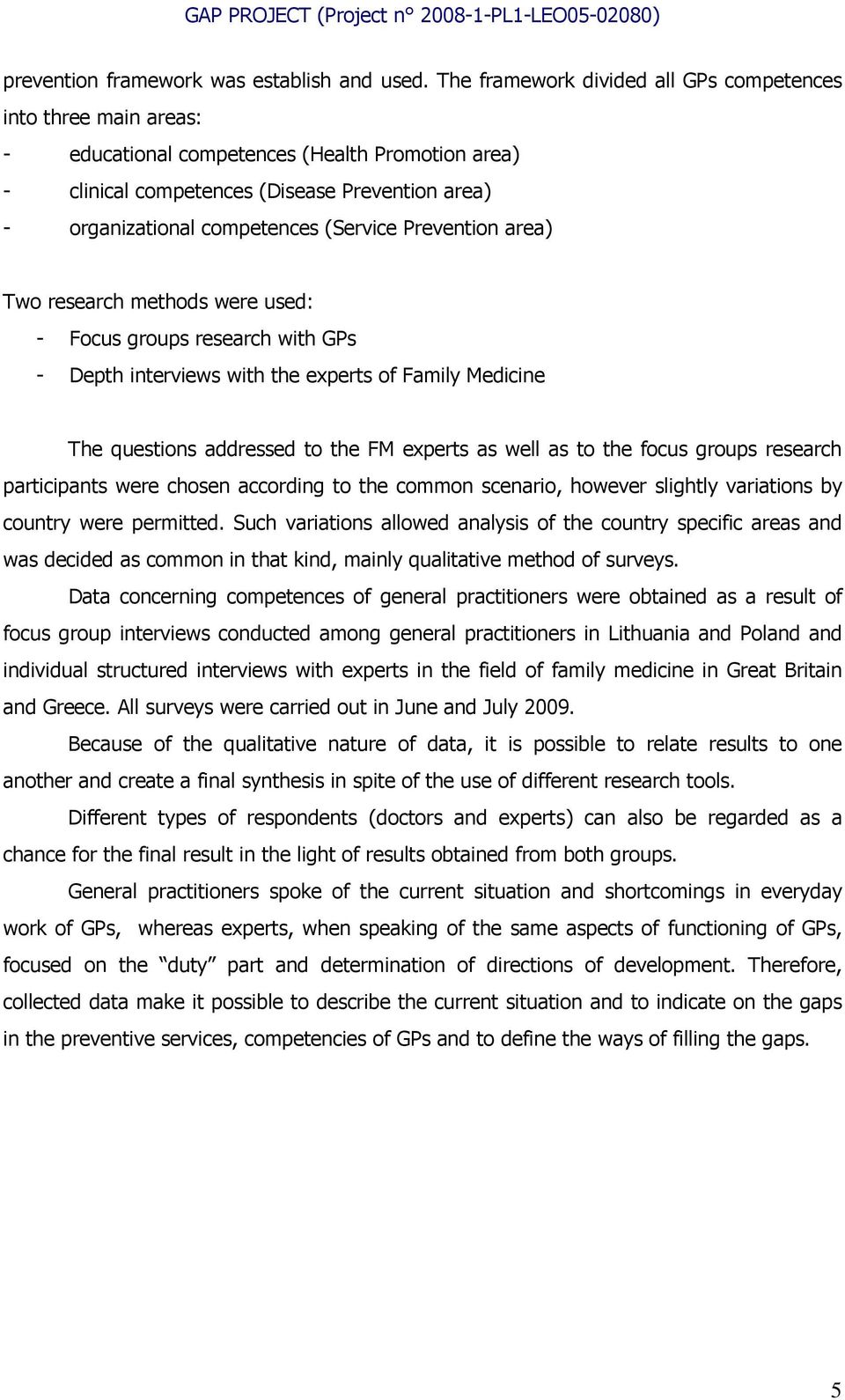 (Service Prevention area) Two research methods were used: - Focus groups research with GPs - Depth interviews with the experts of Family Medicine The questions addressed to the FM experts as well as