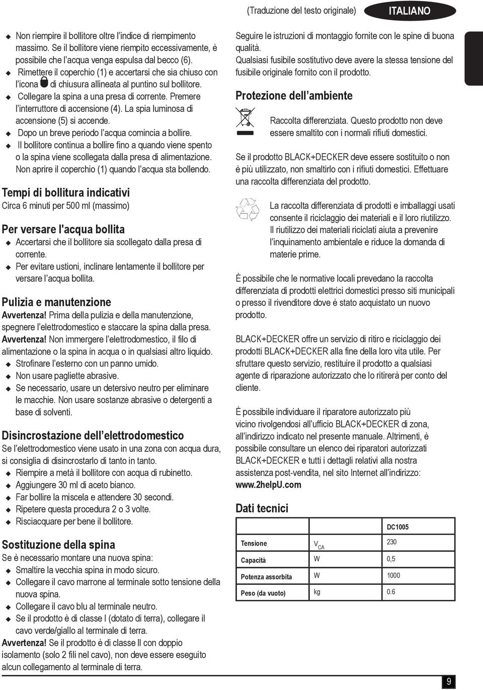 u Rimettere il coperchio (1) e accertarsi che sia chiuso con l icona di chiusura allineata al puntino sul bollitore. u Collegare la spina a una presa di corrente.