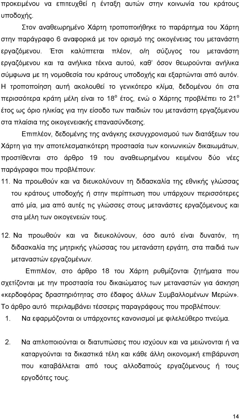 Έτσι καλύπτεται πλέον, ο/η σύζυγος του μετανάστη εργαζόμενου και τα ανήλικα τέκνα αυτού, καθ όσον θεωρούνται ανήλικα σύμφωνα με τη νομοθεσία του κράτους υποδοχής και εξαρτώνται από αυτόν.