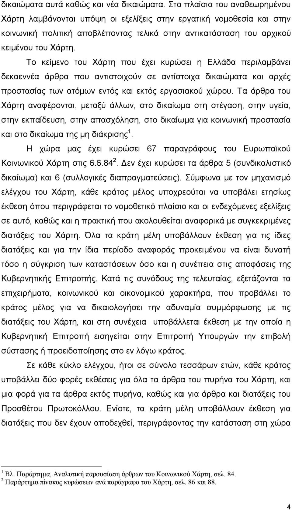 Το κείμενο του Χάρτη που έχει κυρώσει η Ελλάδα περιλαμβάνει δεκαεννέα άρθρα που αντιστοιχούν σε αντίστοιχα δικαιώματα και αρχές προστασίας των ατόμων εντός και εκτός εργασιακού χώρου.