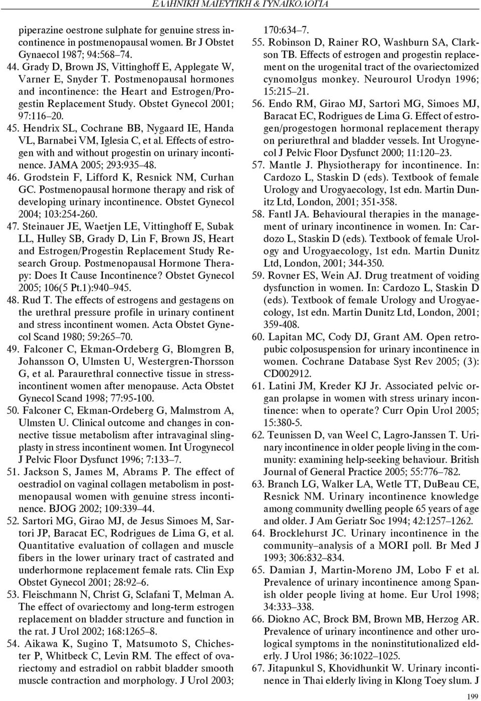 Hendrix SL, Cochrane BB, Nygaard IE, Handa VL, Barnabei VM, Iglesia C, et al. Effects of estrogen with and without progestin on urinary incontinence. JAMA 2005; 293:935 48. 46.
