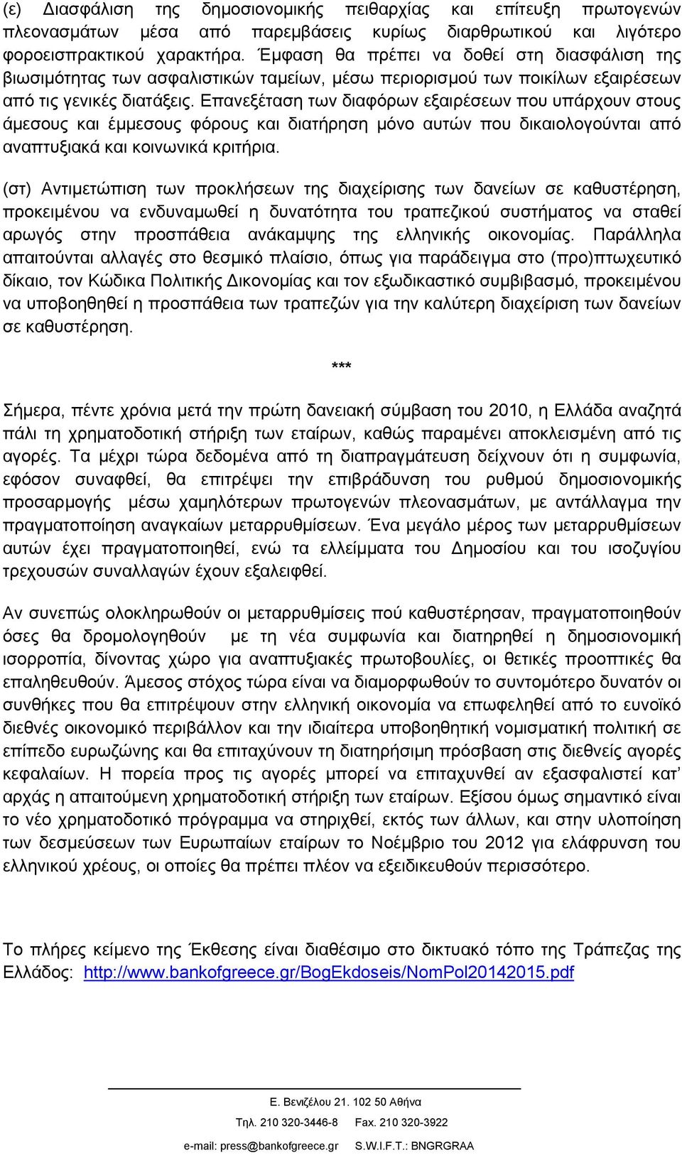 Επανεξέταση των διαφόρων εξαιρέσεων που υπάρχουν στους άμεσους και έμμεσους φόρους και διατήρηση μόνο αυτών που δικαιολογούνται από αναπτυξιακά και κοινωνικά κριτήρια.