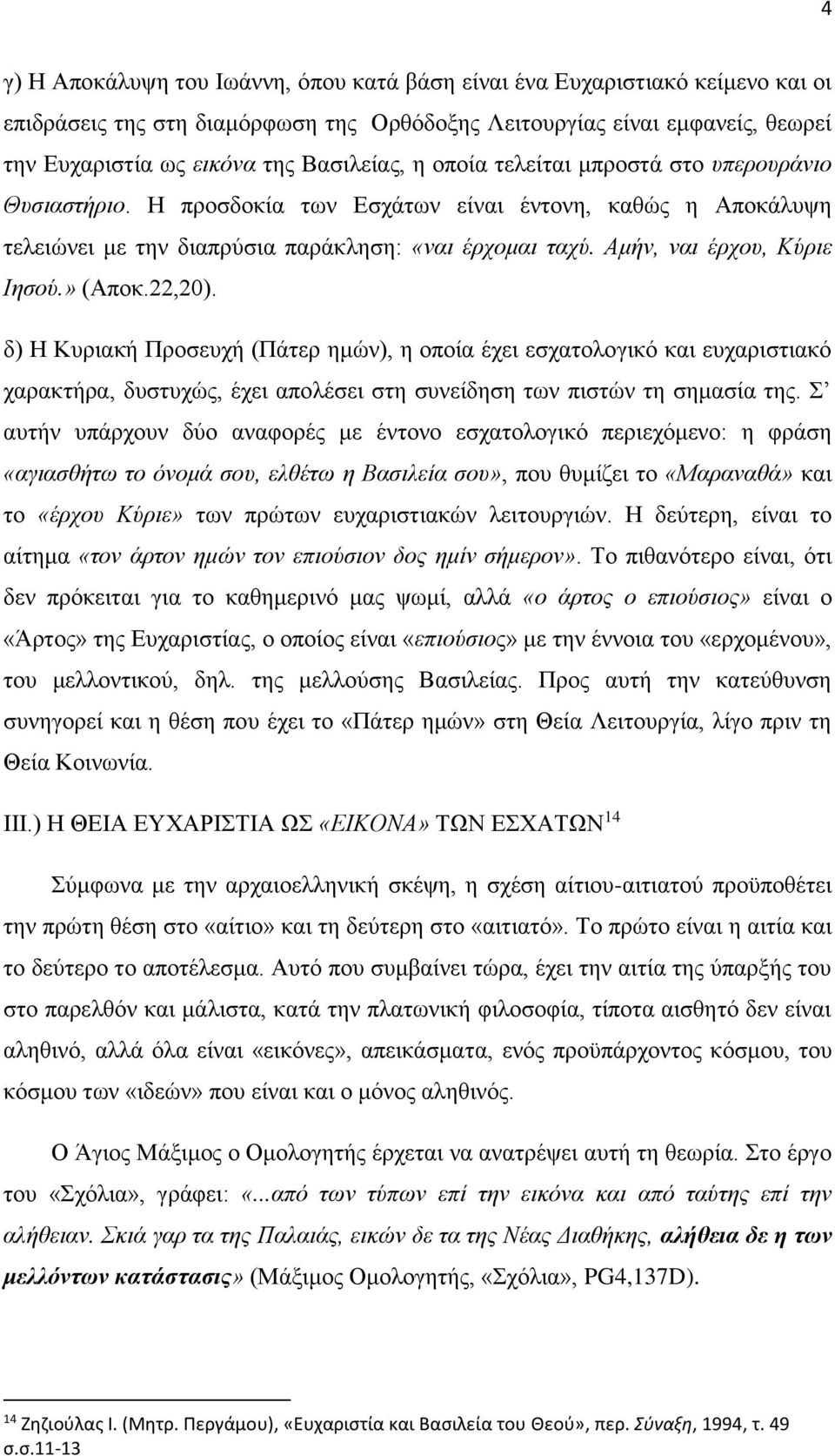 Αμήν, ναι έρχου, Κύριε Ιησού.» (Αποκ.22,20). δ) Η Κυριακή Προσευχή (Πάτερ ημών), η οποία έχει εσχατολογικό και ευχαριστιακό χαρακτήρα, δυστυχώς, έχει απολέσει στη συνείδηση των πιστών τη σημασία της.