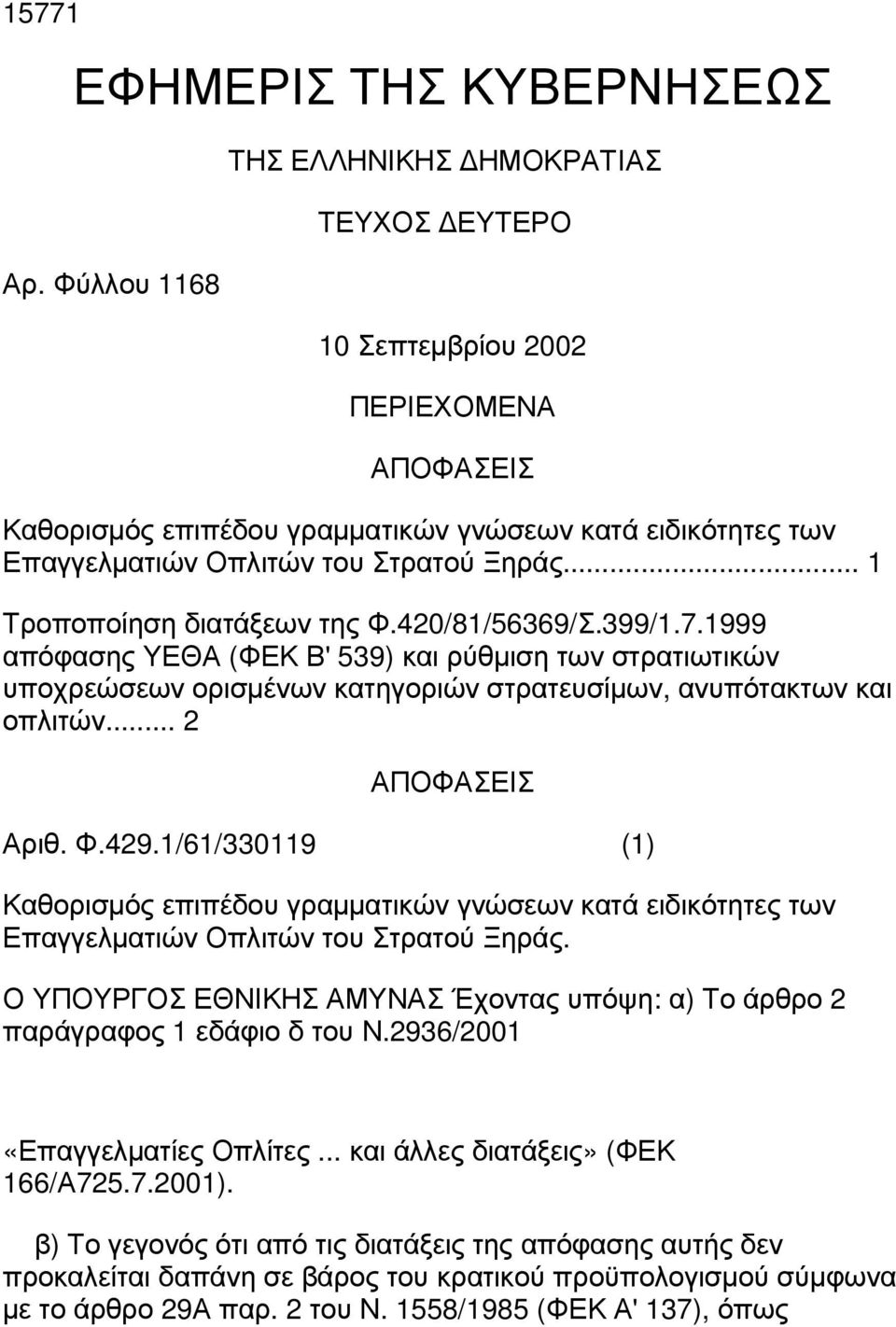 .. 1 Τροποποίηση διατάξεων της Φ.420/81/56369/Σ.399/1.7.1999 απόφασης ΥΕΘΑ (ΦΕΚ Β' 539) και ρύθµιση των στρατιωτικών υποχρεώσεων ορισµένων κατηγοριών στρατευσίµων, ανυπότακτων και οπλιτών.