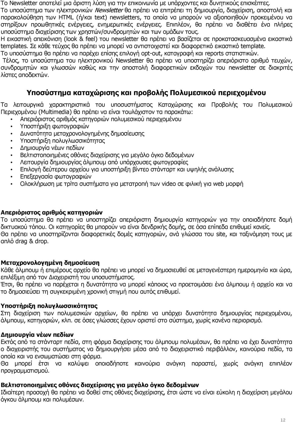 προκειμένου να στηρίξουν προωθητικές ενέργειες, ενημερωτικές ενέργειες. Επιπλέον, θα πρέπει να διαθέτει ένα πλήρες υποσύστημα διαχείρισης των χρηστών/συνδρομητών και των ομάδων τους.