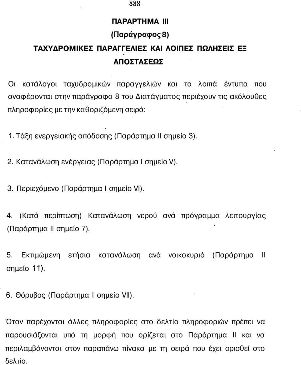 4. (Κατά περίπτωση) Κατανάλωση νερού ανά πρόγραμμα λειτουργίας (Παράρτημα II σημείο 7). 5. Εκτιμώμενη ετήσια κατανάλωση ανά νοικοκυριό (Παράρτημα II σημείο 11). 6. Θόρυβος (Παράρτημα Ι σημείο VII).