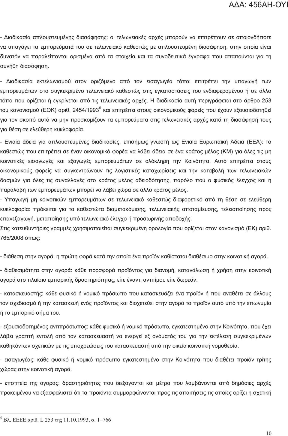 - Διαδικασία εκτελωνισμού στον οριζόμενο από τον εισαγωγέα τόπο: επιτρέπει την υπαγωγή των εμπορευμάτων στο συγκεκριμένο τελωνειακό καθεστώς στις εγκαταστάσεις του ενδιαφερομένου ή σε άλλο τόπο που