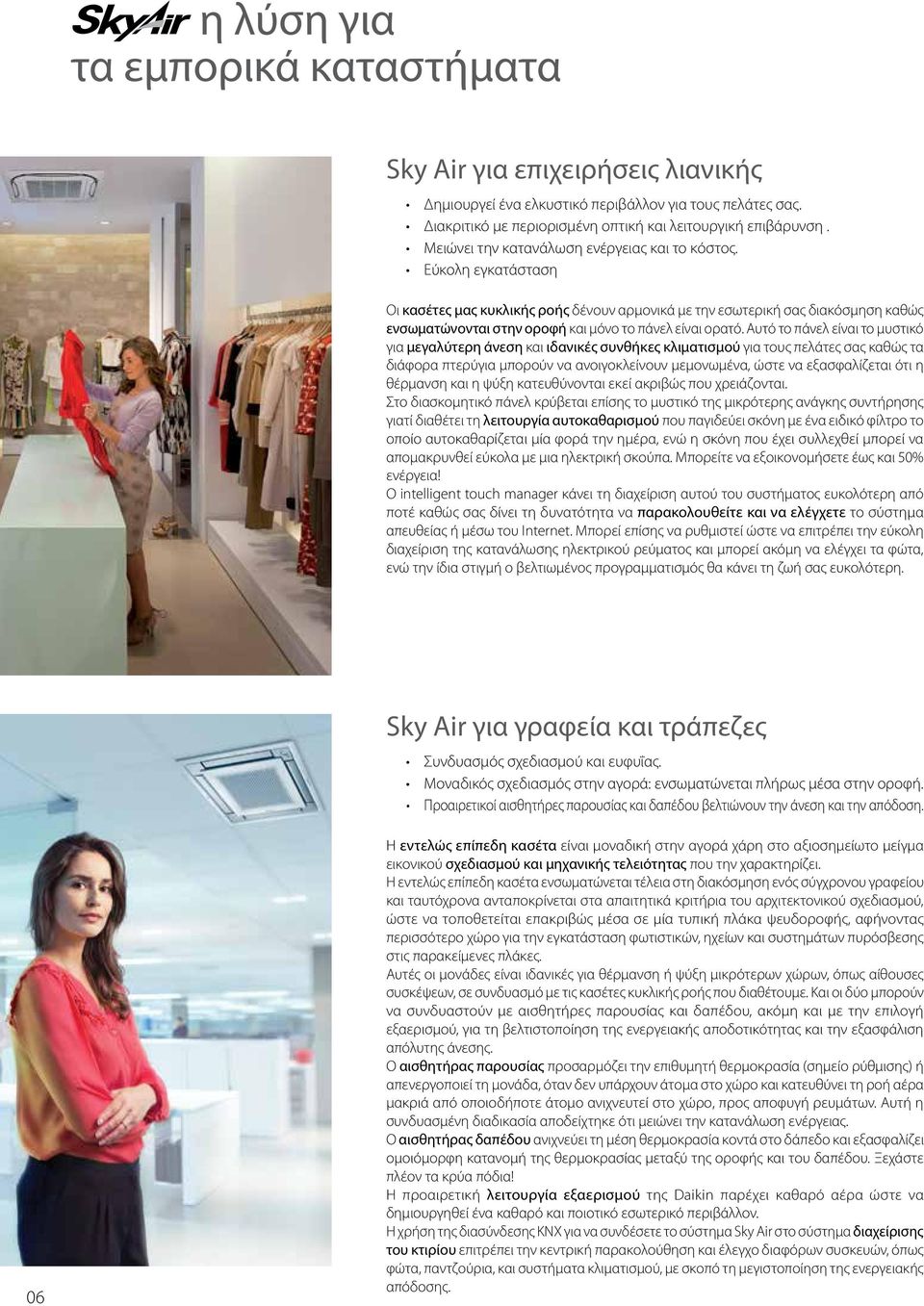 Εύκολη εγκατάσταση Οι κασέτες μας κυκλικής ροής δένουν αρμονικά με την εσωτερική σας διακόσμηση καθώς ενσωματώνονται στην οροφή και μόνο το πάνελ είναι ορατό.
