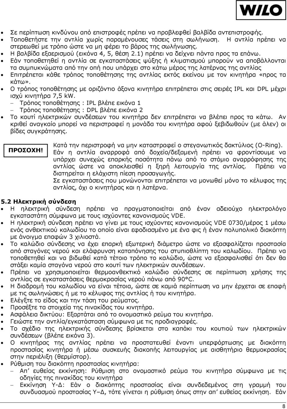 Εάν τοποθετηθεί η αντλία σε εγκαταστάσεις ψύξης ή κλιματισμού μπορούν να αποβάλλονται τα συμπυκνώματα από την οπή που υπάρχει στο κάτω μέρος της λατέρνας της αντλίας Επιτρέπεται κάθε τρόπος