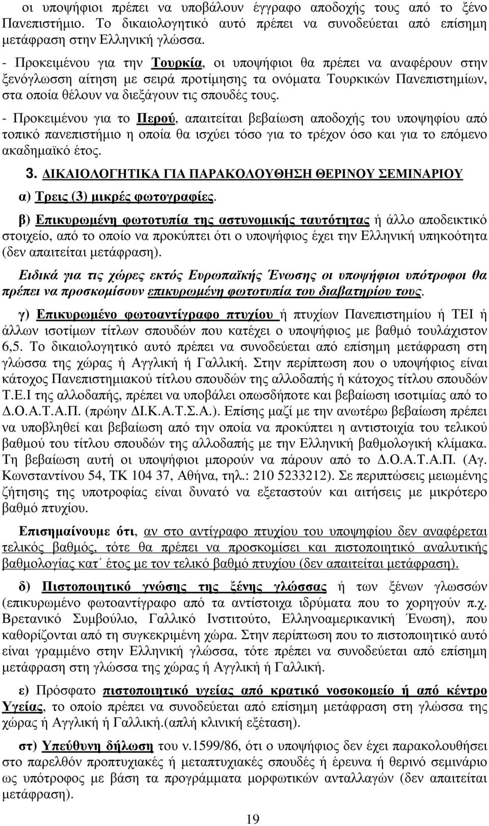 - Προκειµένου για το Περού, απαιτείται βεβαίωση αποδοχής του υποψηφίου από τοπικό πανεπιστήµιο η οποία θα ισχύει τόσο για το τρέχον όσο και για το επόµενο ακαδηµαϊκό έτος. 3.