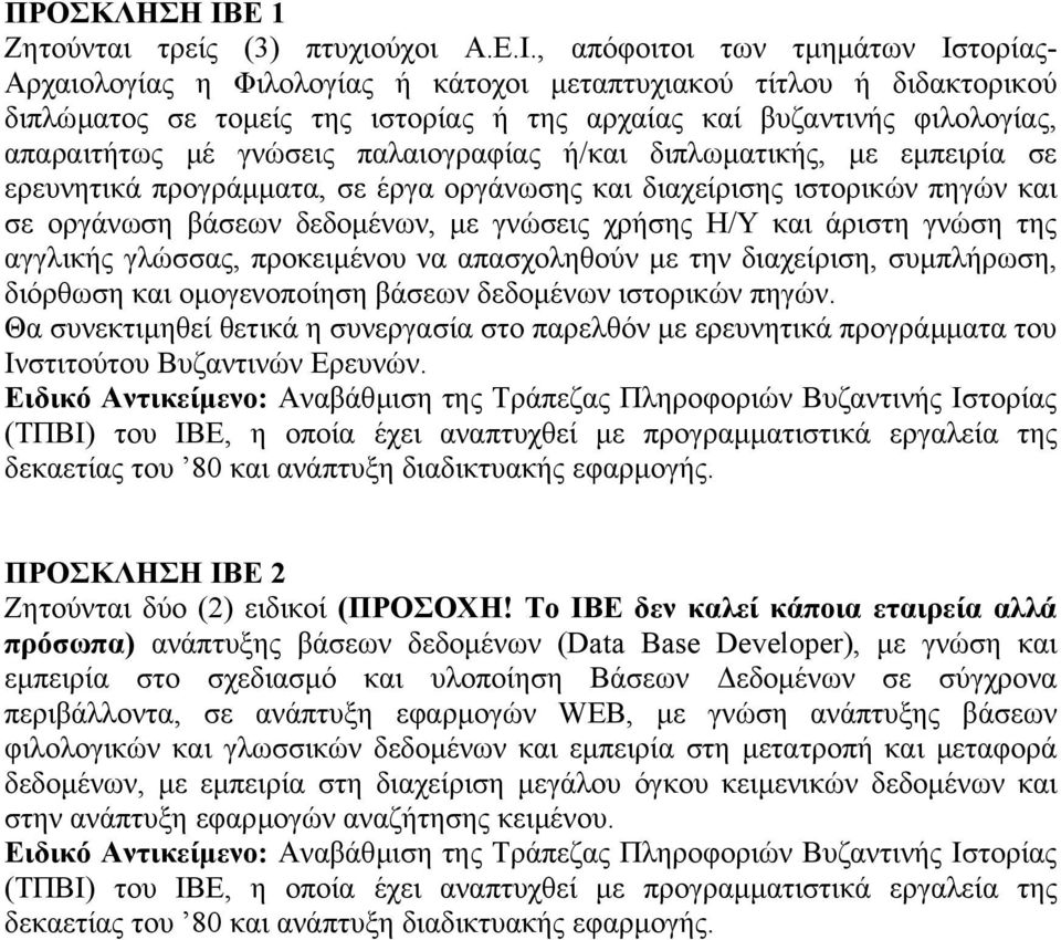 , απόφοιτοι των τµηµάτων Ιστορίας- Αρχαιολογίας η Φιλολογίας ή κάτοχοι µεταπτυχιακού τίτλου ή διδακτορικού διπλώµατος σε τοµείς της ιστορίας ή της αρχαίας καί βυζαντινής φιλολογίας, απαραιτήτως µέ