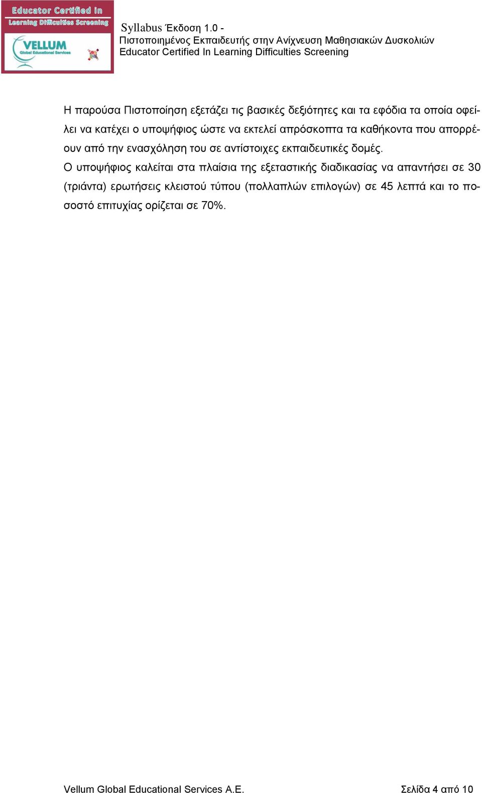 Ο υποψήφιος καλείται στα πλαίσια της εξεταστικής διαδικασίας να απαντήσει σε 30 (τριάντα) ερωτήσεις κλειστού τύπου