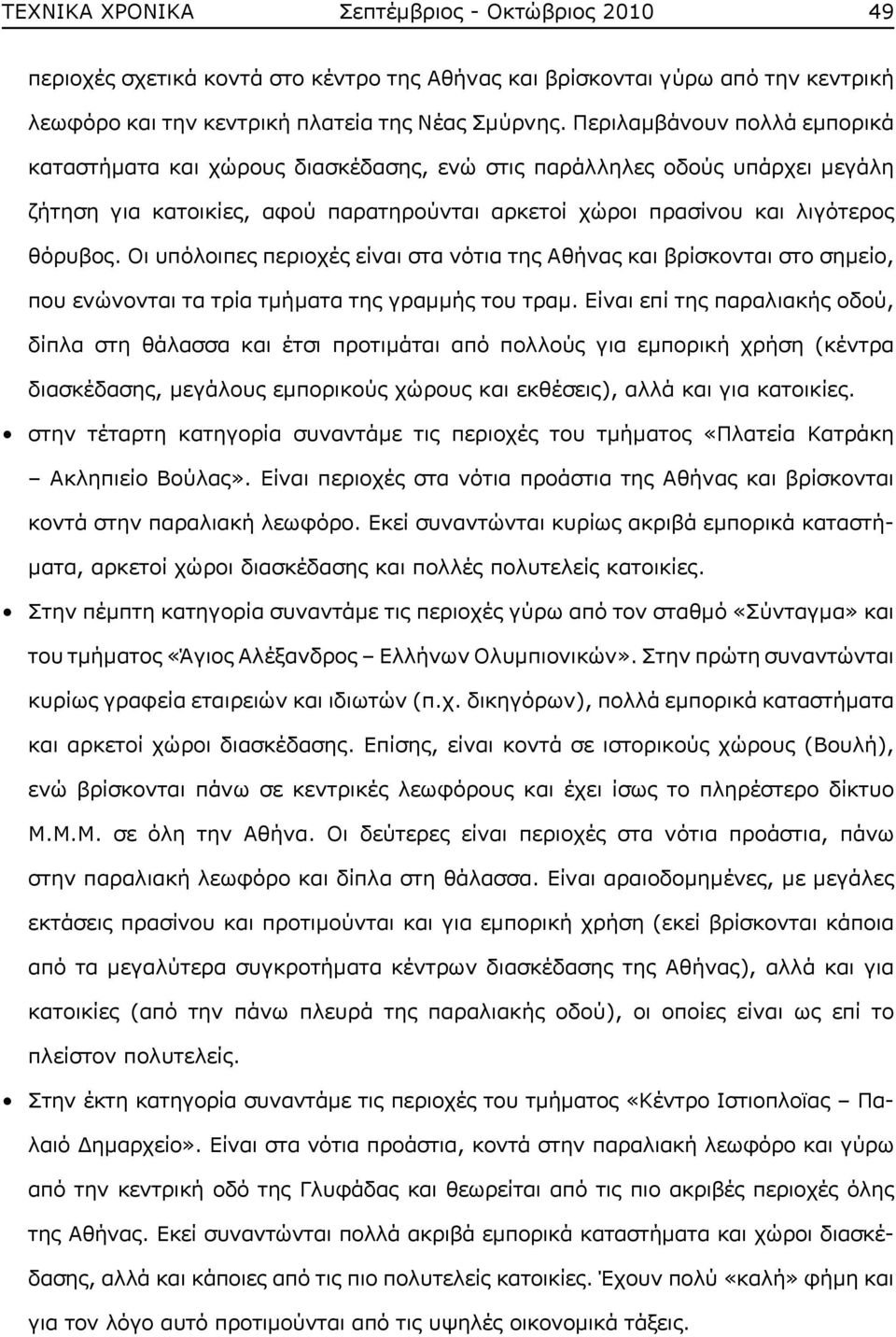 Οι υπόλοιπες περιοχές είναι στα νότια της Αθήνας και βρίσκονται στο σημείο, που ενώνονται τα τρία τμήματα της γραμμής του τραμ.