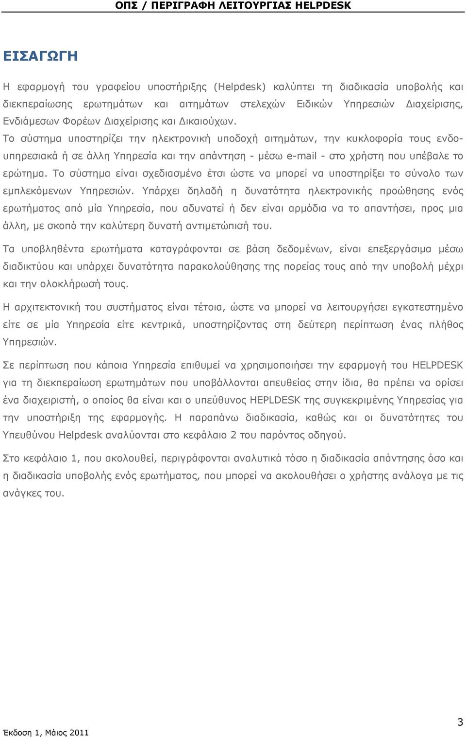 Το σύστημα υποστηρίζει την ηλεκτρονική υποδοχή αιτημάτων, την κυκλοφορία τους ενδουπηρεσιακά ή σε άλλη Yπηρεσία και την απάντηση - μέσω e-mail - στο χρήστη που υπέβαλε το ερώτημα.