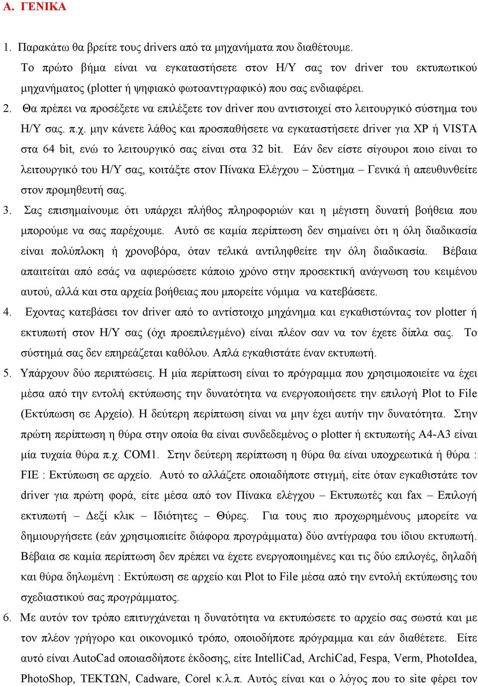 Θα πρέπει να προσέξετε να επιλέξετε τον driver που αντιστοιχεί στο λειτουργικό σύστημα του Η/Υ σας. π.χ. μην κάνετε λάθος και προσπαθήσετε να εγκαταστήσετε driver για ΧΡ ή VISTA στα 64 bit, ενώ το λειτουργικό σας είναι στα 32 bit.