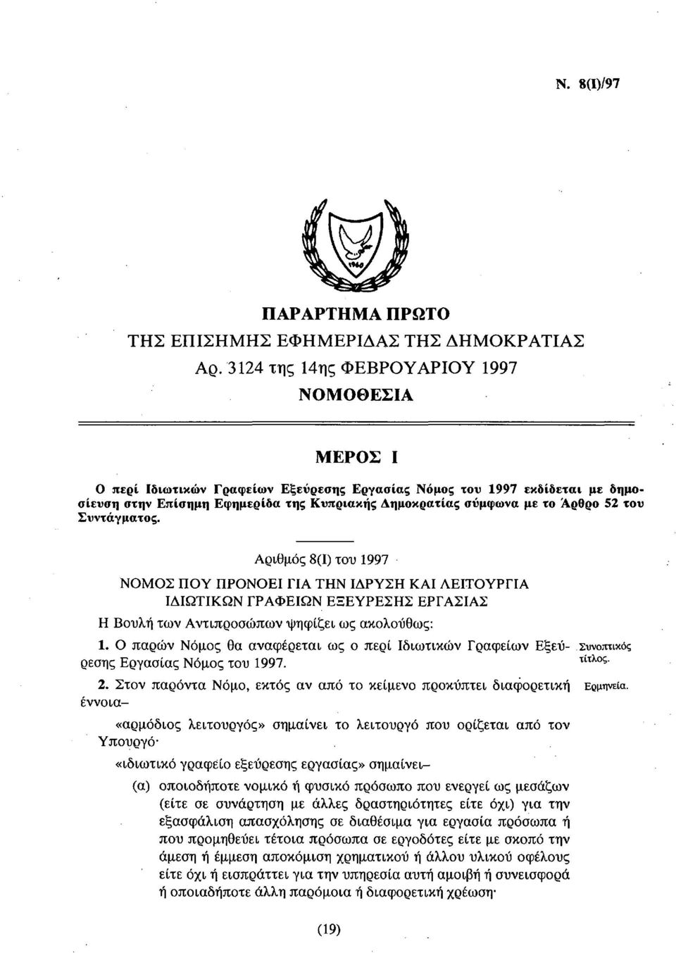 Άρθρο 52 του Συντάγματος. Αριθμός 8(1) του 1997 ΝΟΜΟΣ ΠΟΥ ΠΡΟΝΟΕΙ ΓΙΑ ΤΗΝ ΙΔΡΥΣΗ ΚΑΙ ΛΕΙΤΟΥΡΓΙΑ ΙΔΙΩΤΙΚΩΝ ΓΡΑΦΕΙΩΝ ΕΞΕΥΡΕΣΗΣ ΕΡΓΑΣΙΑΣ Η Βουλή των Αντιπροσώπων ψηφίζει ως ακολούθως: 1.