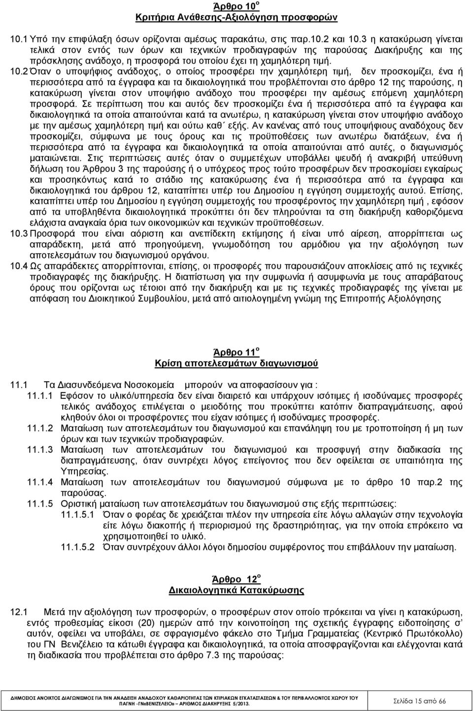 2 Όταν ο υποψήφιος ανάδοχος, ο οποίος προσφέρει την χαμηλότερη τιμή, δεν προσκομίζει, ένα ή περισσότερα από τα έγγραφα και τα δικαιολογητικά που προβλέπονται στο άρθρο 12 της παρούσης, η κατακύρωση
