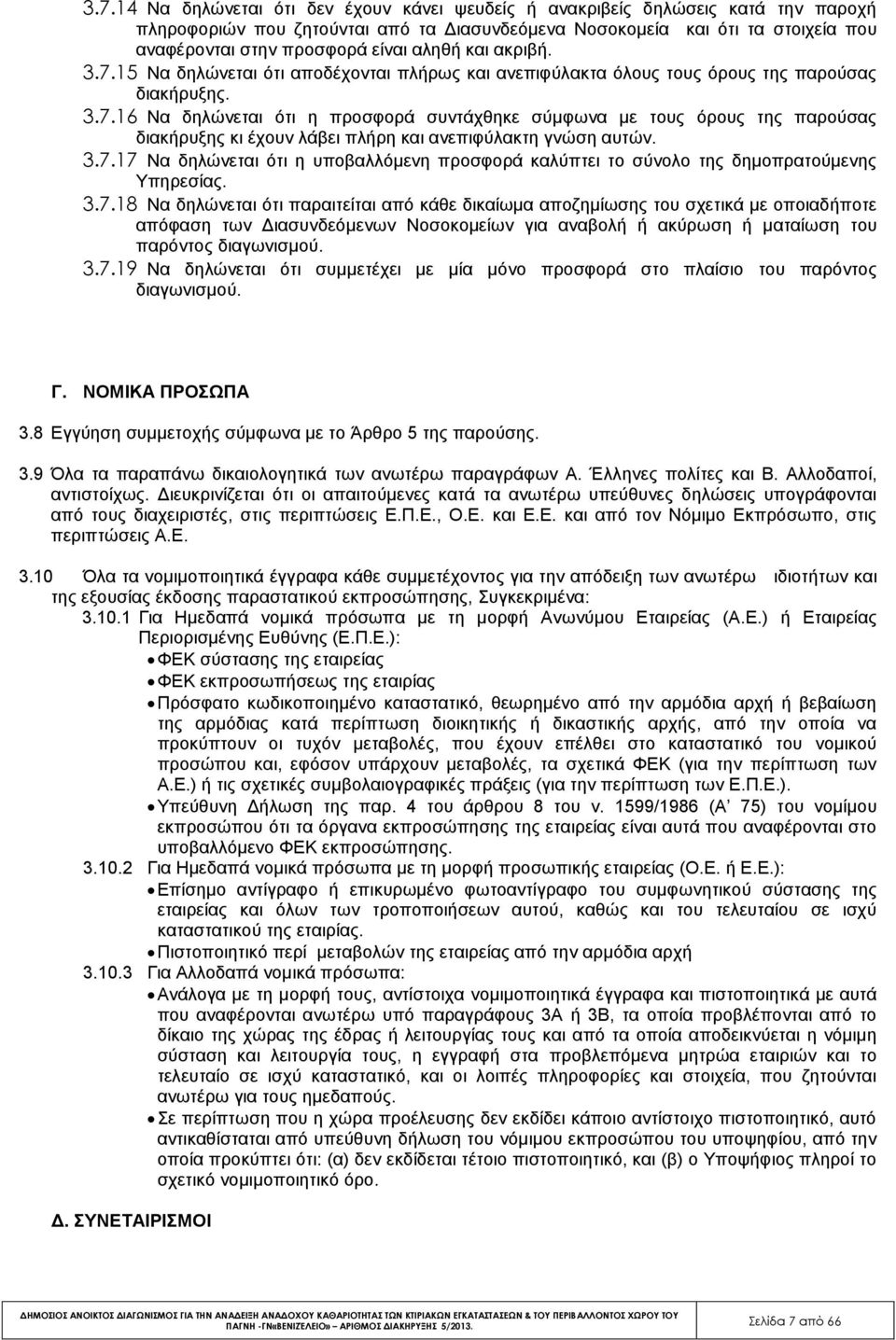 3.7.17 Να δηλώνεται ότι η υποβαλλόμενη προσφορά καλύπτει το σύνολο της δημοπρατούμενης Υπηρεσίας. 3.7.18 Να δηλώνεται ότι παραιτείται από κάθε δικαίωμα αποζημίωσης του σχετικά με οποιαδήποτε απόφαση των Διασυνδεόμενων Νοσοκομείων για αναβολή ή ακύρωση ή ματαίωση του παρόντος διαγωνισμού.